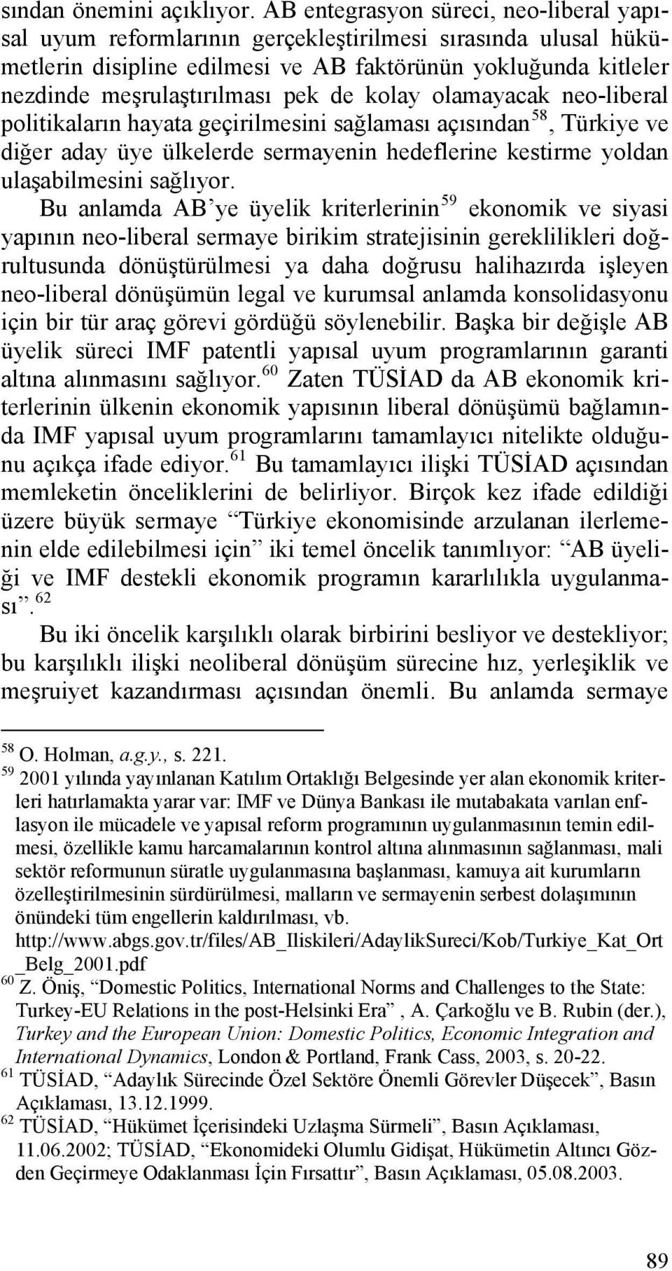 de kolay olamayacak neo-liberal politikaların hayata geçirilmesini sağlaması açısından 58, Türkiye ve diğer aday üye ülkelerde sermayenin hedeflerine kestirme yoldan ulaşabilmesini sağlıyor.