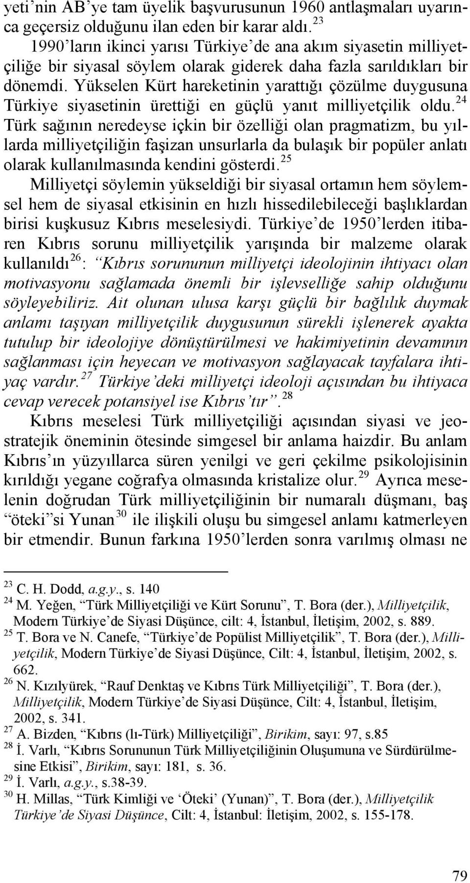 Yükselen Kürt hareketinin yarattığı çözülme duygusuna Türkiye siyasetinin ürettiği en güçlü yanıt milliyetçilik oldu.