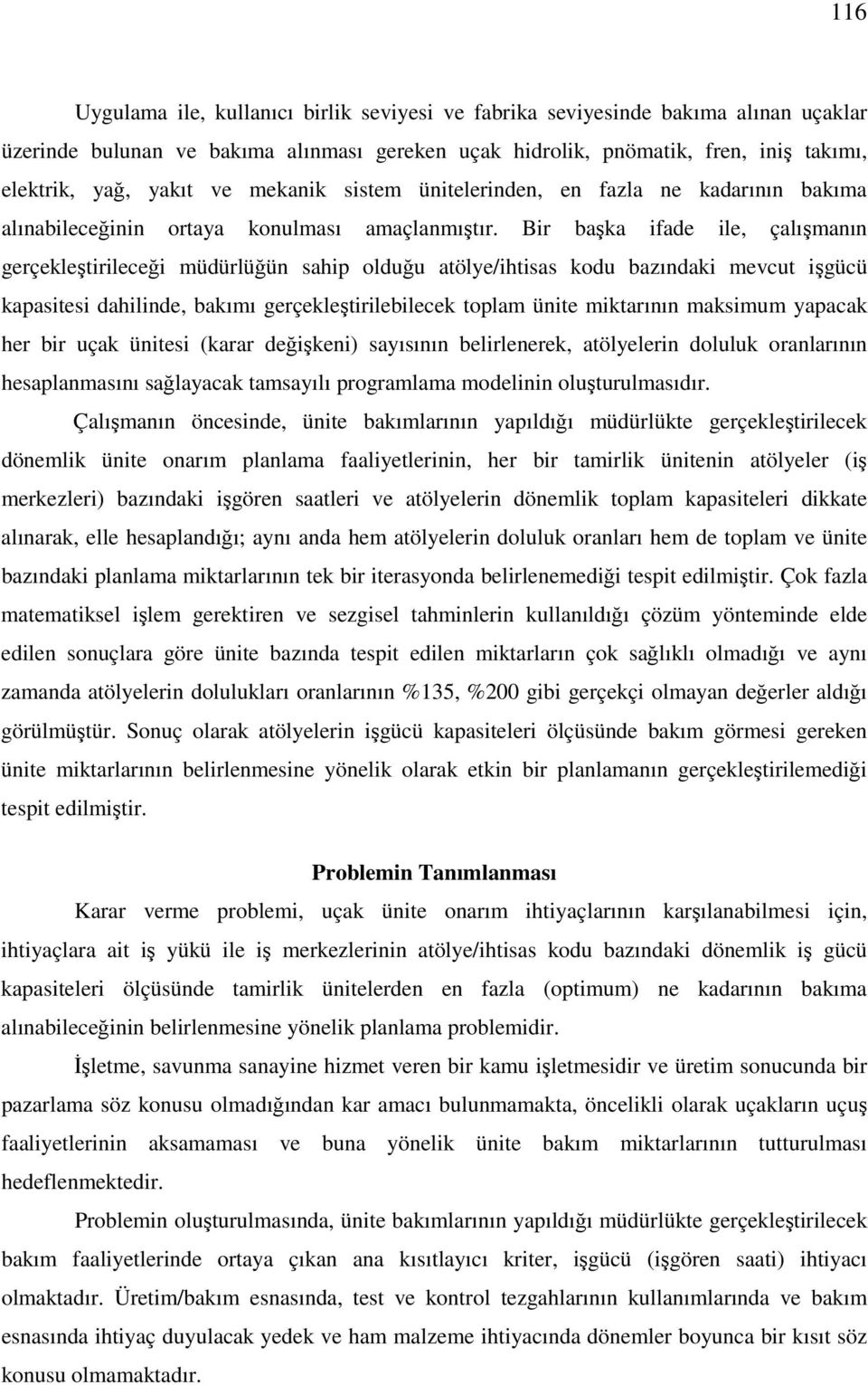 Bir başka ifade ile, çalışmanın gerçekleştirileceği müdürlüğün sahip olduğu atölye/ihtisas kodu bazındaki mevcut işgücü kapasitesi dahilinde, bakımı gerçekleştirilebilecek toplam ünite miktarının