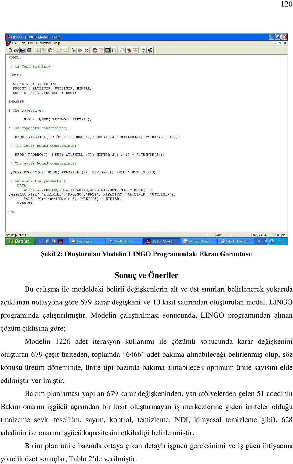 Modelin çalıştırılması sonucunda, LINGO programından alınan çözüm çıktısına göre; Modelin 1226 adet iterasyon kullanımı ile çözümü sonucunda karar değişkenini oluşturan 679 çeşit üniteden, toplamda