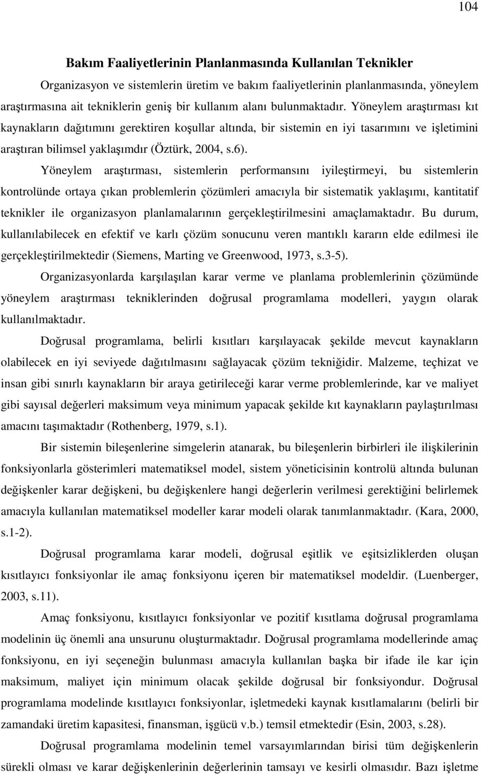 Yöneylem araştırması, sistemlerin performansını iyileştirmeyi, bu sistemlerin kontrolünde ortaya çıkan problemlerin çözümleri amacıyla bir sistematik yaklaşımı, kantitatif teknikler ile organizasyon