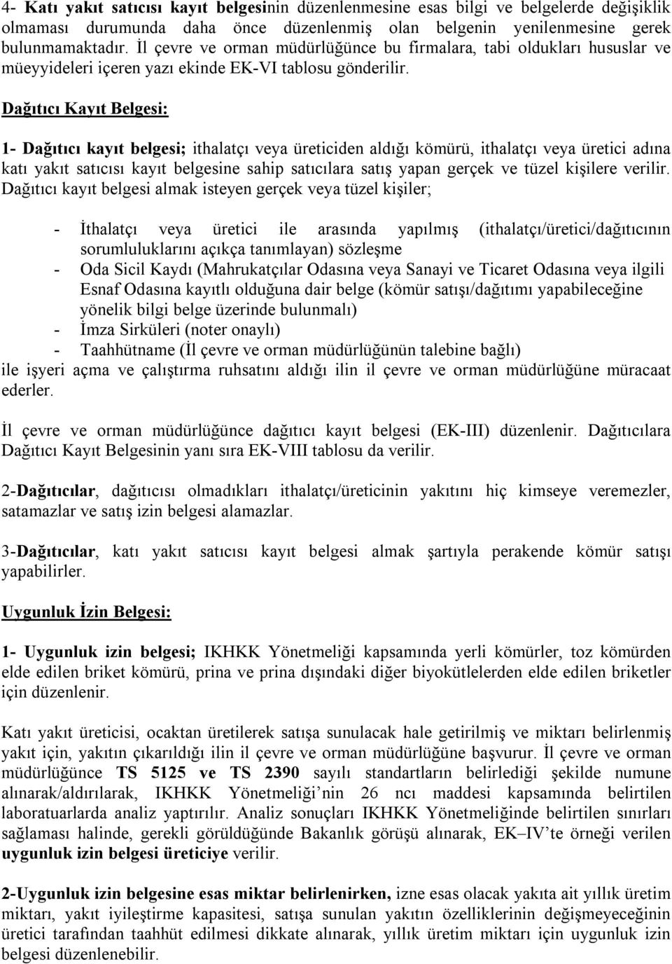 Dağıtıcı Kayıt Belgesi: 1- Dağıtıcı kayıt belgesi; ithalatçı veya üreticiden aldığı kömürü, ithalatçı veya üretici adına katı yakıt satıcısı kayıt belgesine sahip satıcılara satış yapan gerçek ve