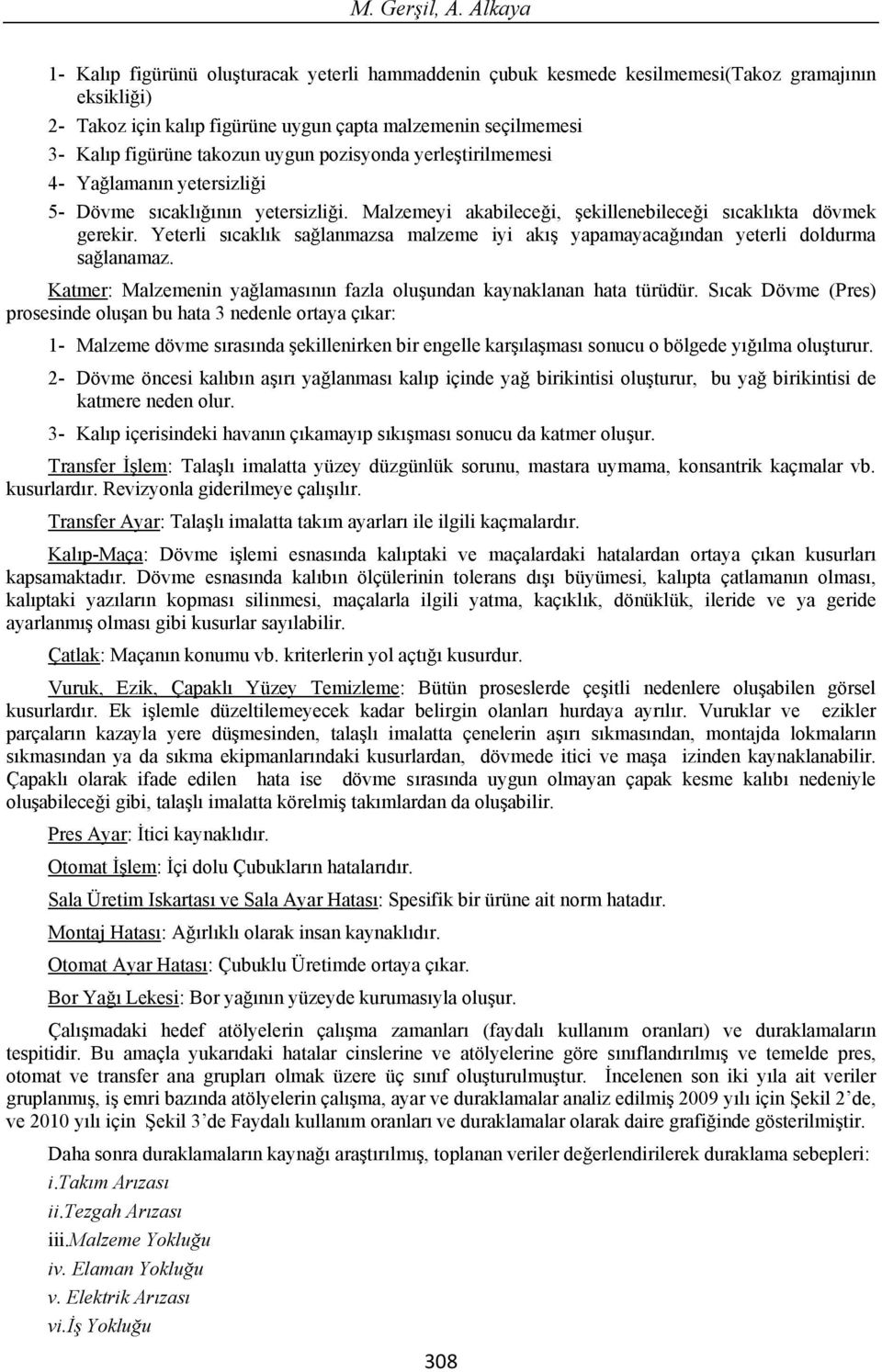 takozun uygun pozisyonda yerle tirilmemesi 4- Ya laman n yetersizli i 5- Dövme s cakl n n yetersizli i. Malzemeyi akabilece i, ekillenebilece i s cakl kta dövmek gerekir.