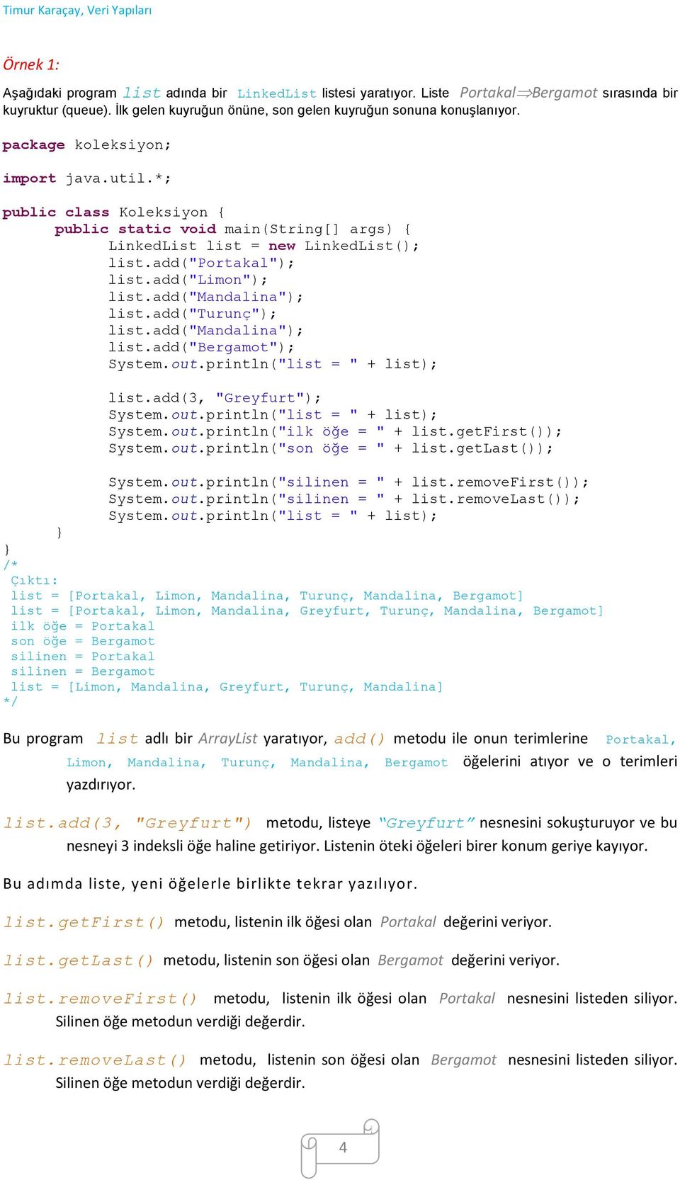 out.println("list = " + list); list.add(3, "Greyfurt"); System.out.println("list = " + list); System.out.println("ilk öğe = " + list.getfirst()); System.out.println("son öğe = " + list.