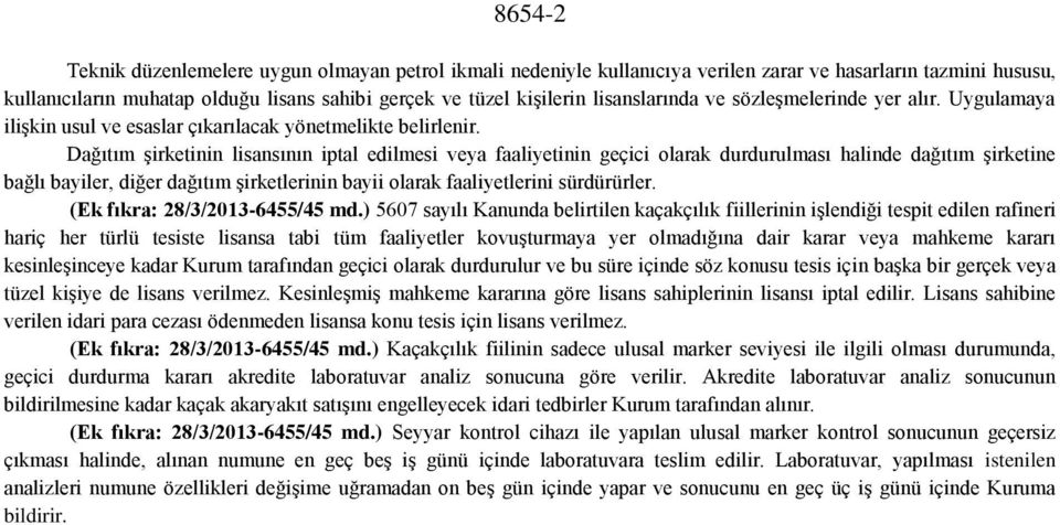 Dağıtım şirketinin lisansının iptal edilmesi veya faaliyetinin geçici olarak durdurulması halinde dağıtım şirketine bağlı bayiler, diğer dağıtım şirketlerinin bayii olarak faaliyetlerini sürdürürler.