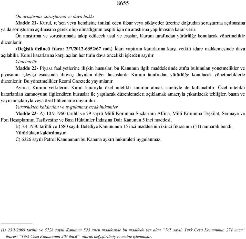 (Değişik üçüncü fıkra: 2/7/2012-6352/67 md.) İdari yaptırım kararlarına karşı yetkili idare mahkemesinde dava açılabilir. Kurul kararlarına karşı açılan her türlü dava öncelikli işlerden sayılır.