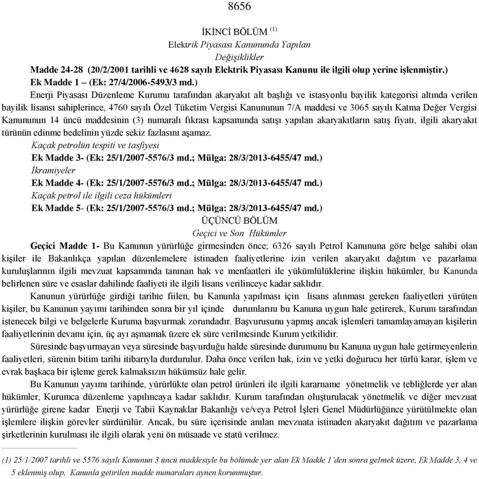 ) Enerji Piyasası Düzenleme Kurumu tarafından akaryakıt alt başlığı ve istasyonlu bayilik kategorisi altında verilen bayilik lisansı sahiplerince, 4760 sayılı Özel Tüketim Vergisi Kanununun 7/A