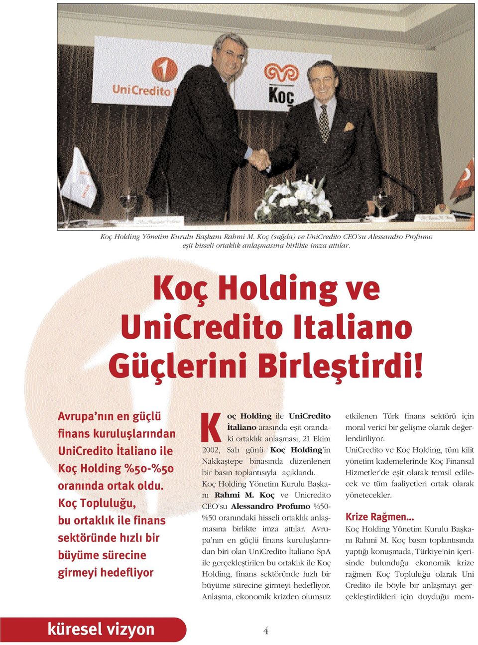 Koç Toplulu u, bu ortakl k ile finans sektöründe h zl bir büyüme sürecine girmeyi hedefliyor K oç Holding ile UniCredito taliano aras nda eflit orandaki ortakl k anlaflmas, 21 Ekim 2002, Sal günü Koç