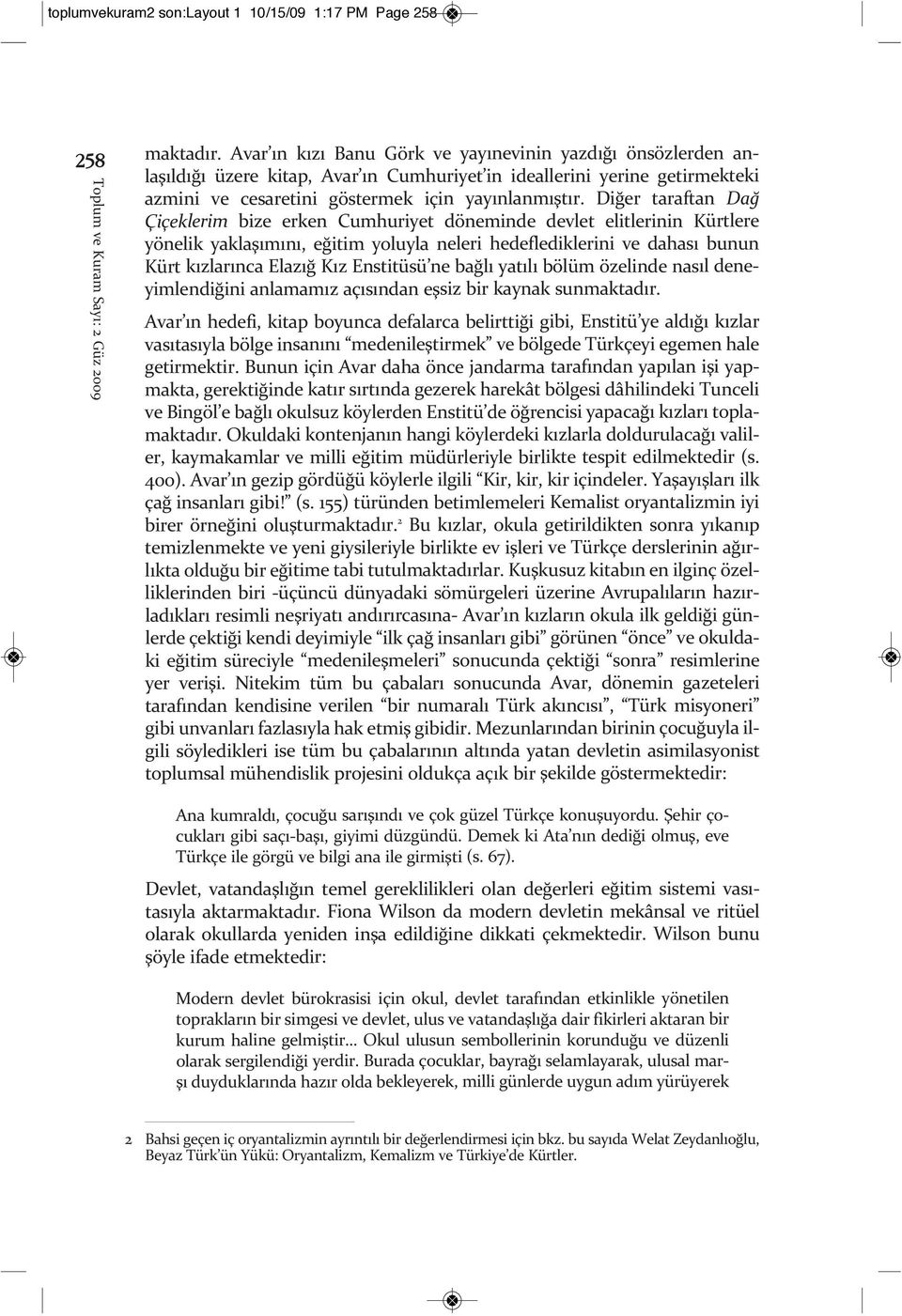 Diğer taraftan Dağ Çiçeklerim bize erken Cumhuriyet döneminde devlet elitlerinin Kürtlere yönelik yaklaşımını, eğitim yoluyla neleri hedeflediklerini ve dahası bunun Kürt kızlarınca Elazığ Kız