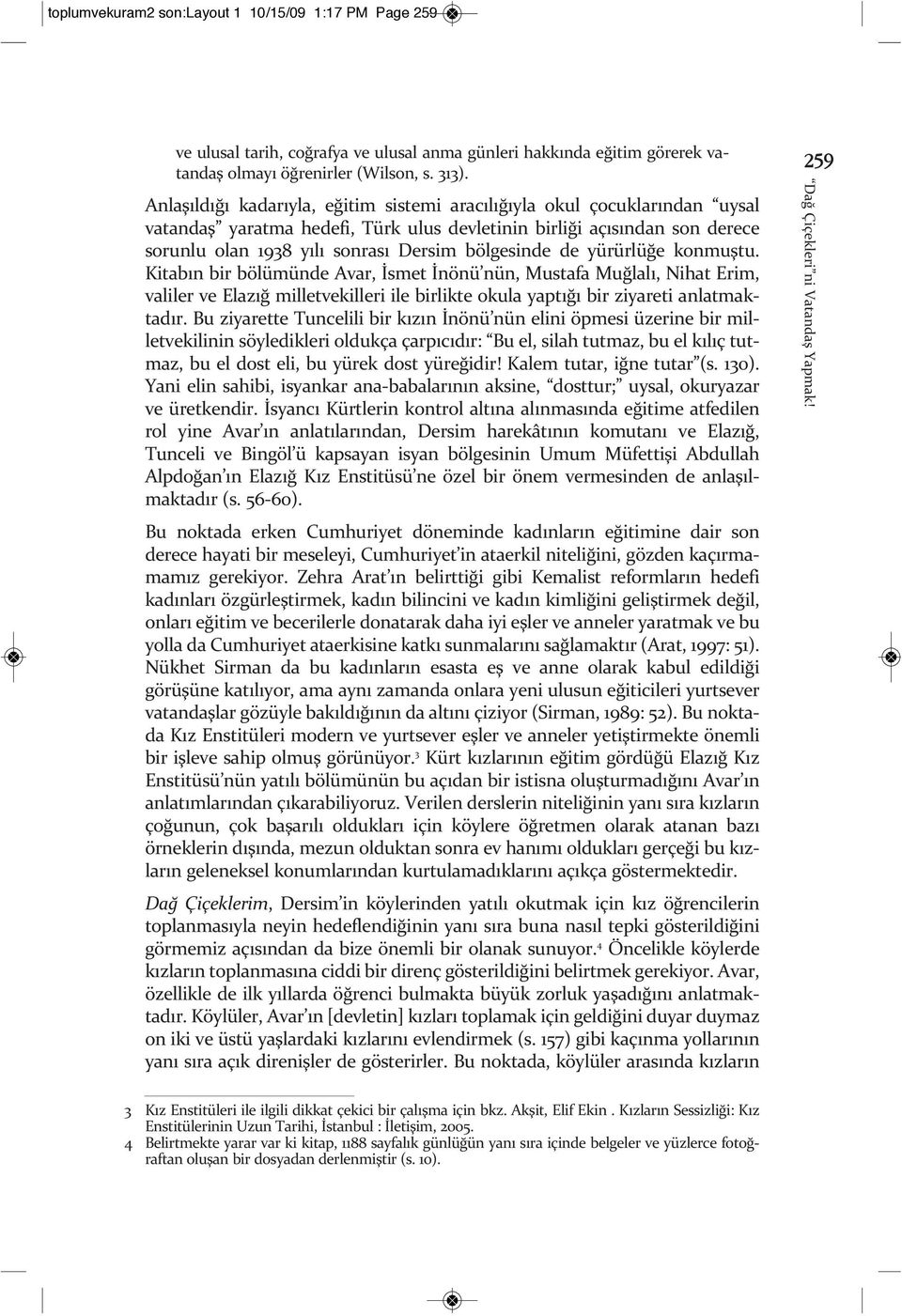 de yürürlüğe konmuştu. Kitabın bir bölümünde Avar, İsmet İnönü nün, Mustafa Muğlalı, Nihat Erim, valiler ve Elazığ milletvekilleri ile birlikte okula yaptığı bir ziyareti anlatmaktadır.