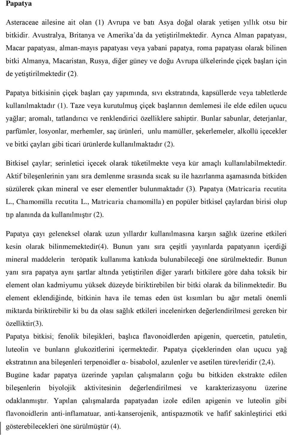 başları için de yetiştirilmektedir (2). Papatya bitkisinin çiçek başları çay yapımında, sıvı ekstratında, kapsüllerde veya tabletlerde kullanılmaktadır (1).