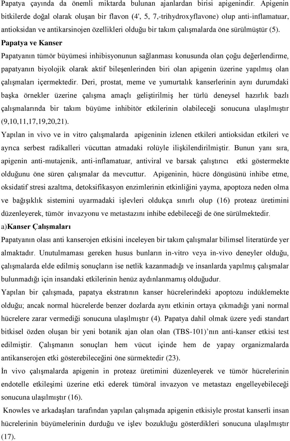 Papatya ve Kanser Papatyanın tümör büyümesi inhibisyonunun sağlanması konusunda olan çoğu değerlendirme, papatyanın biyolojik olarak aktif bileşenlerinden biri olan apigenin üzerine yapılmış olan