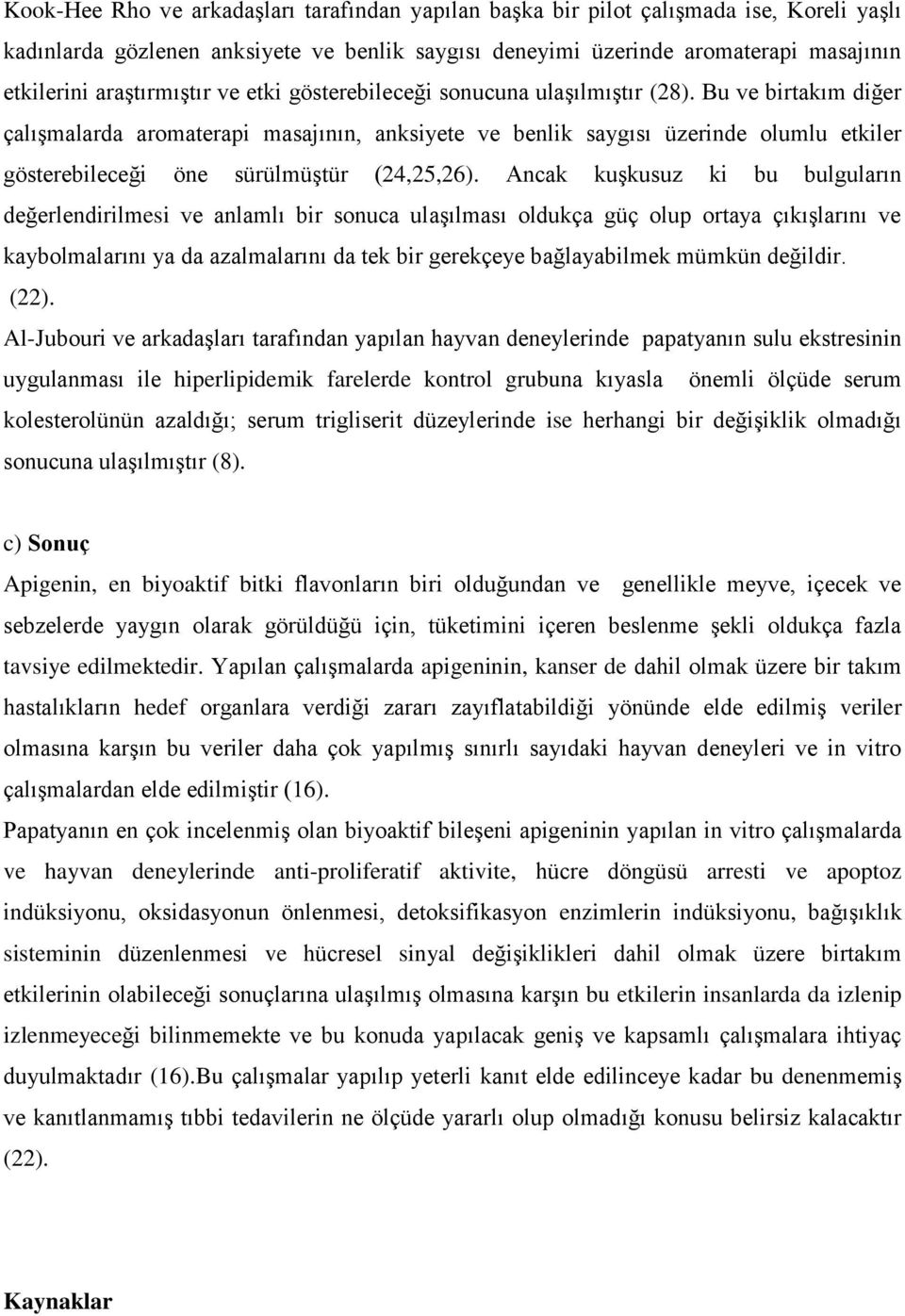 Bu ve birtakım diğer çalışmalarda aromaterapi masajının, anksiyete ve benlik saygısı üzerinde olumlu etkiler gösterebileceği öne sürülmüştür (24,25,26).