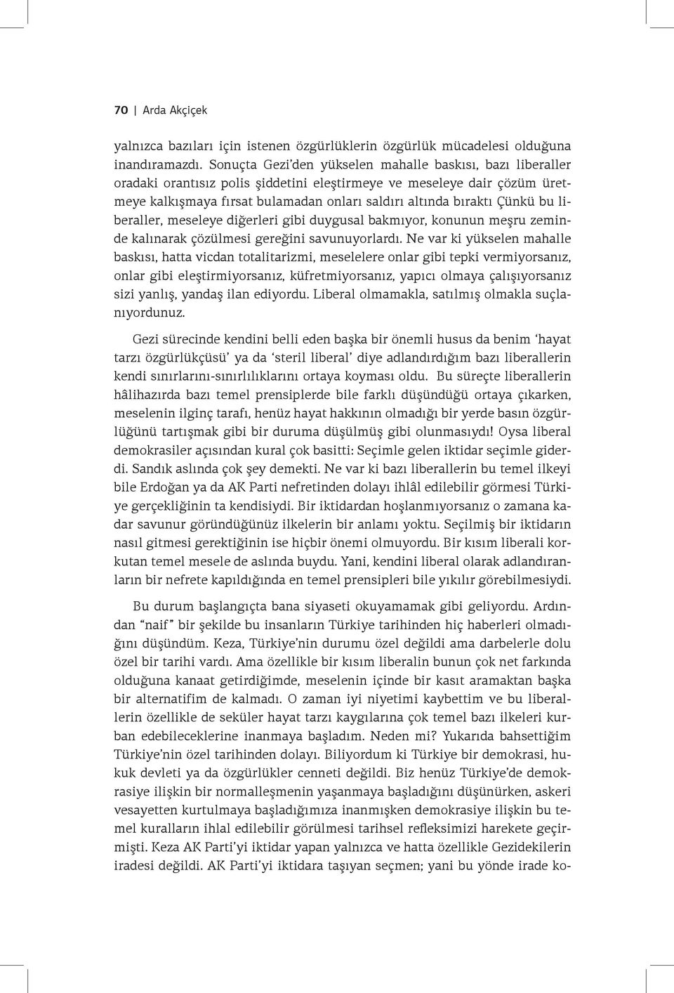 Çünkü bu liberaller, meseleye diğerleri gibi duygusal bakmıyor, konunun meşru zeminde kalınarak çözülmesi gereğini savunuyorlardı.