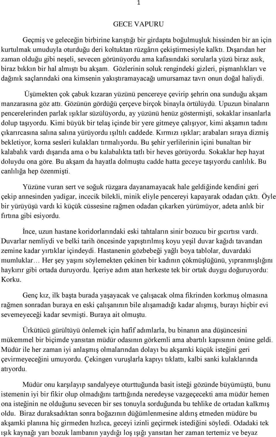 Gözlerinin soluk rengindeki gizleri, pişmanlıkları ve dağınık saçlarındaki ona kimsenin yakıştıramayacağı umursamaz tavrı onun doğal haliydi.