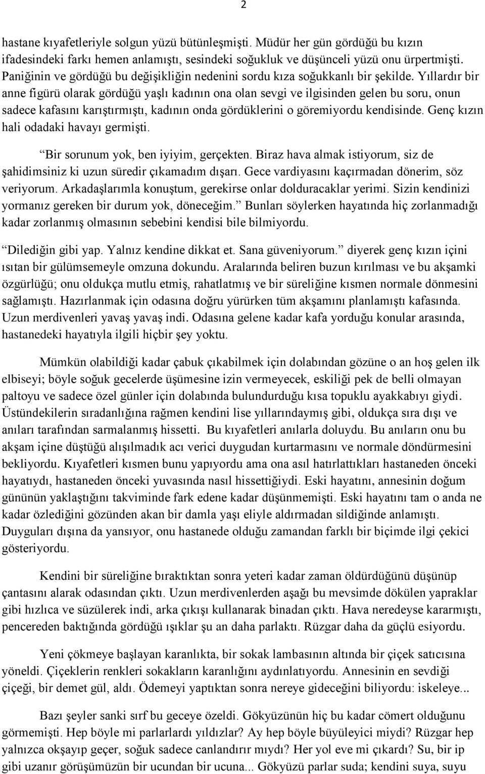 Yıllardır bir anne figürü olarak gördüğü yaşlı kadının ona olan sevgi ve ilgisinden gelen bu soru, onun sadece kafasını karıştırmıştı, kadının onda gördüklerini o göremiyordu kendisinde.