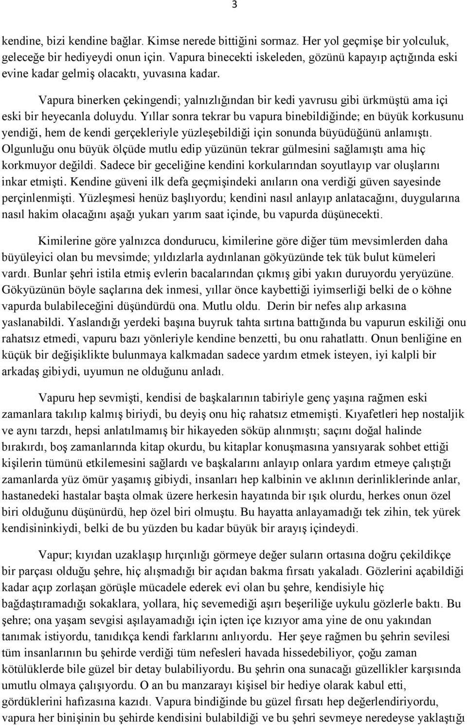 Vapura binerken çekingendi; yalnızlığından bir kedi yavrusu gibi ürkmüştü ama içi eski bir heyecanla doluydu.