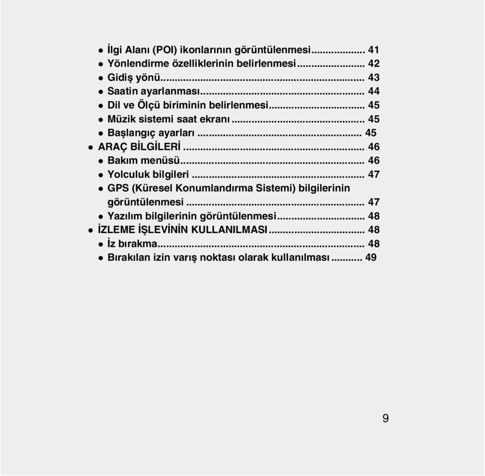 .. 46 l Bakým menüsü... 46 l Yolculuk bilgileri... 47 l GPS (Küresel Konumlandýrma Sistemi) bilgilerinin görüntülenmesi.