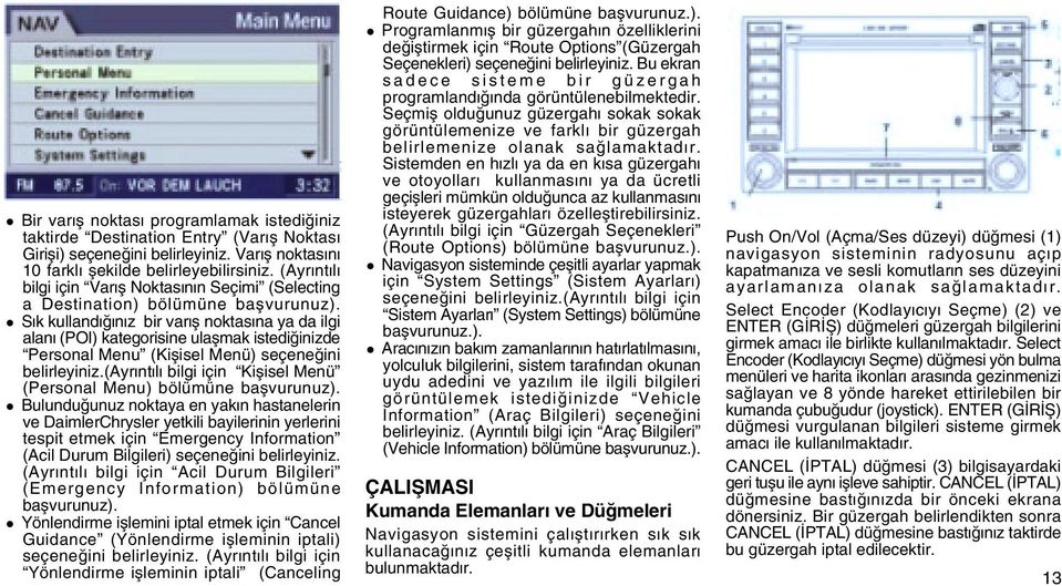 l Sýk kullandýðýnýz bir varýþ noktasýna ya da ilgi alaný (POI) kategorisine ulaþmak istediðinizde Personal Menu (Kiþisel Menü) seçeneðini belirleyiniz.