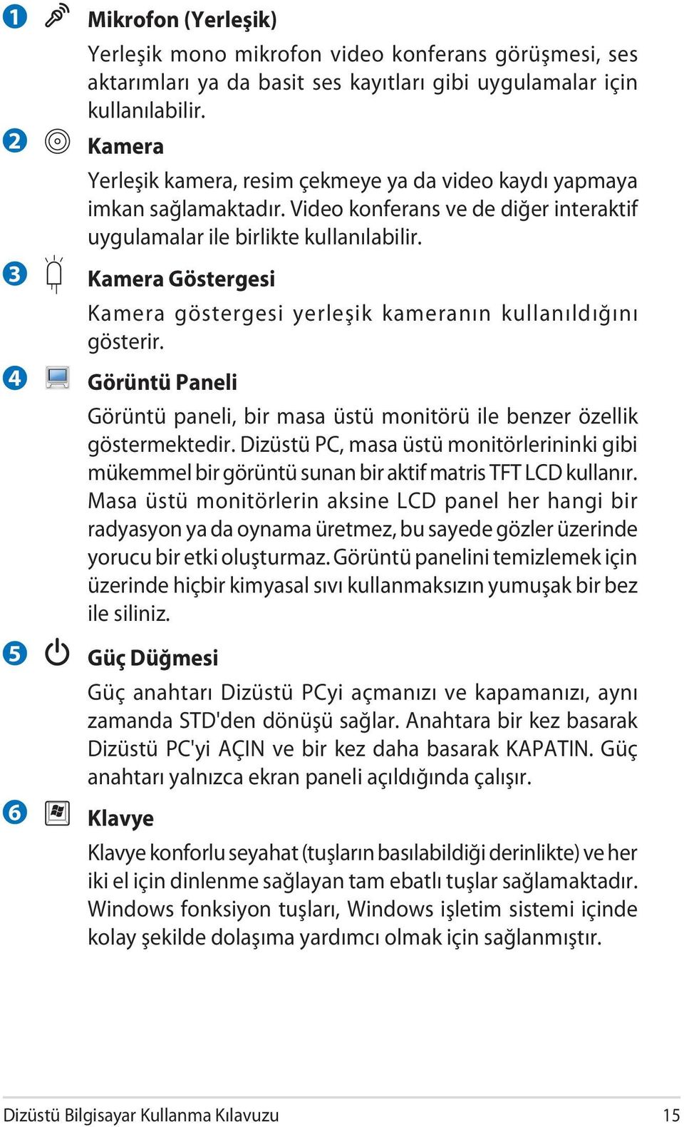 Kamera Göstergesi Kamera göstergesi yerleşik kameranın kullanıldığını gösterir. Görüntü Paneli Görüntü paneli, bir masa üstü monitörü ile benzer özellik göstermektedir.