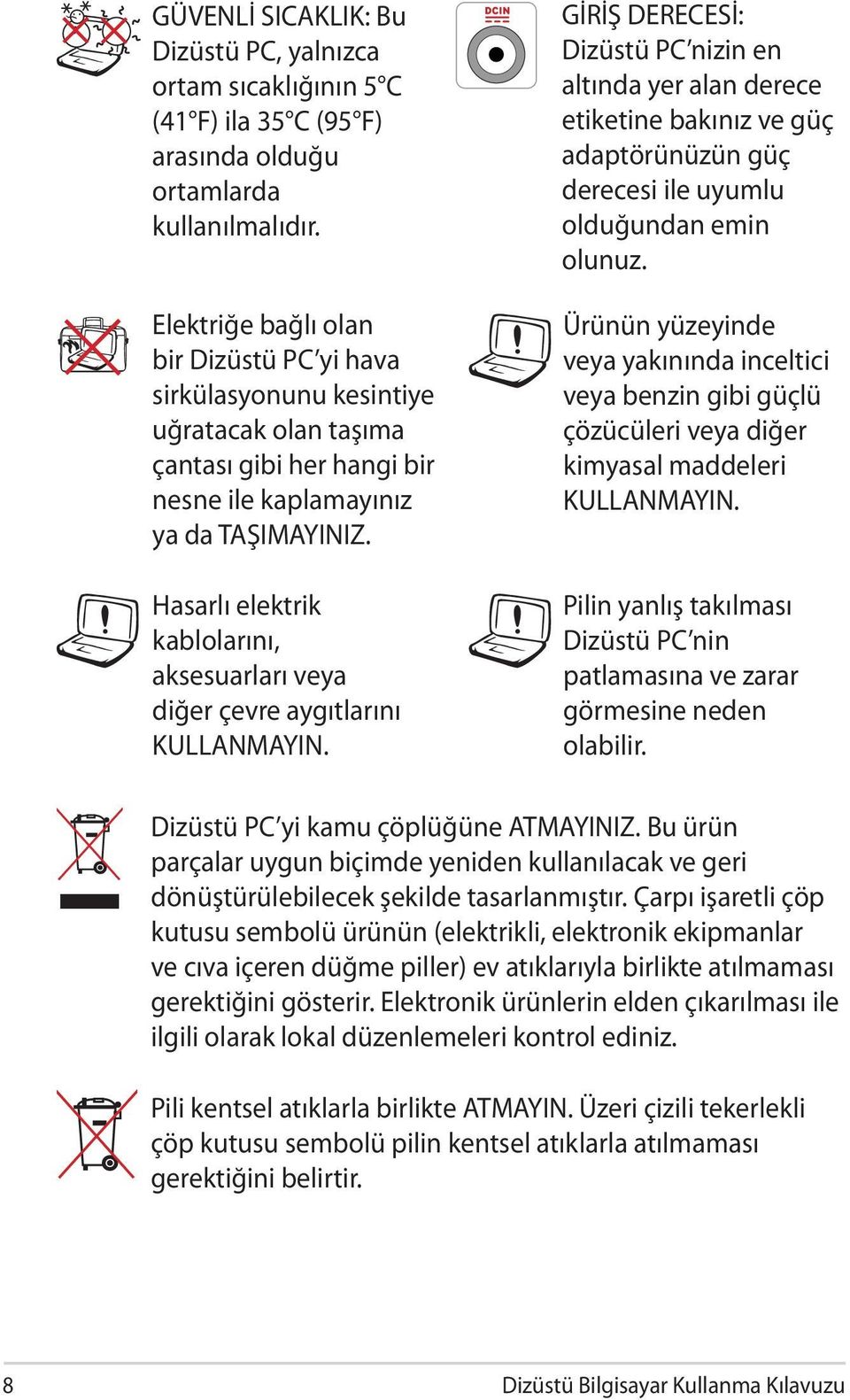 Hasarlı elektrik kablolarını, aksesuarları veya diğer çevre aygıtlarını KULLANMAYIN.