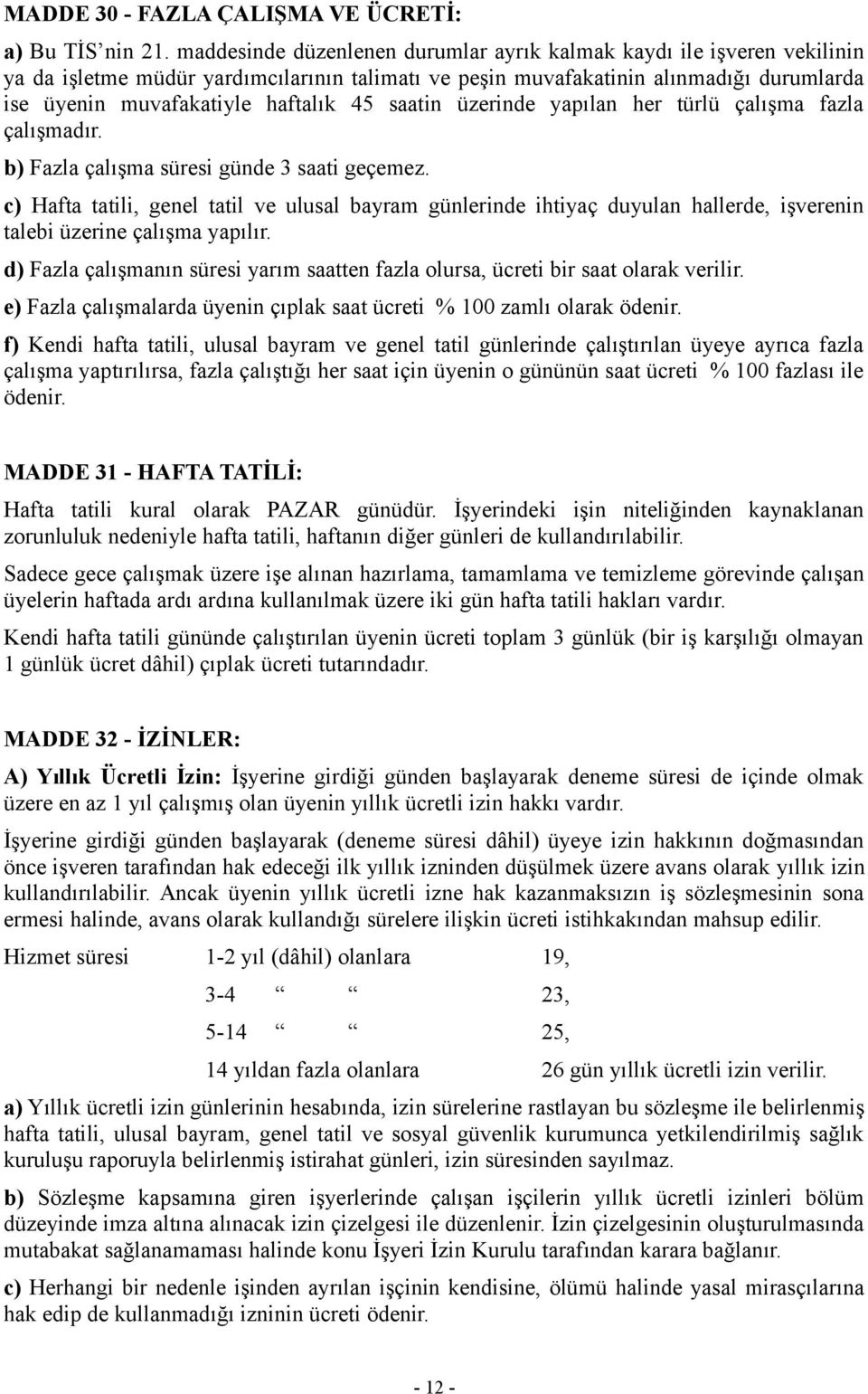 saatin üzerinde yapılan her türlü çalışma fazla çalışmadır. b) Fazla çalışma süresi günde 3 saati geçemez.