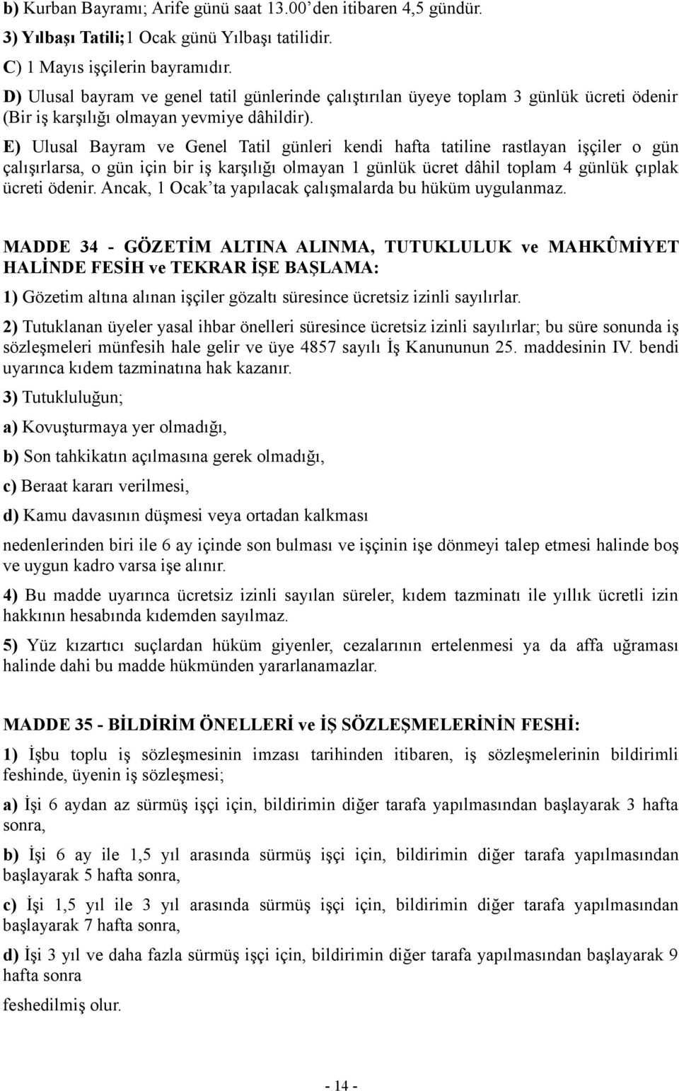 E) Ulusal Bayram ve Genel Tatil günleri kendi hafta tatiline rastlayan işçiler o gün çalışırlarsa, o gün için bir iş karşılığı olmayan 1 günlük ücret dâhil toplam 4 günlük çıplak ücreti ödenir.