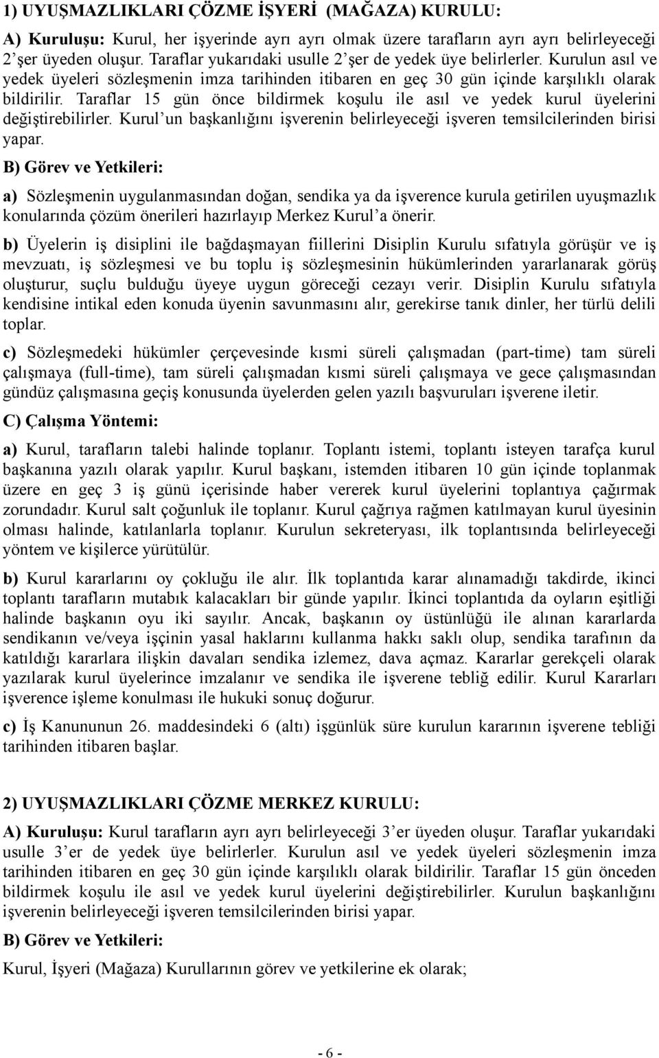 Taraflar 15 gün önce bildirmek koşulu ile asıl ve yedek kurul üyelerini değiştirebilirler. Kurul un başkanlığını işverenin belirleyeceği işveren temsilcilerinden birisi yapar.