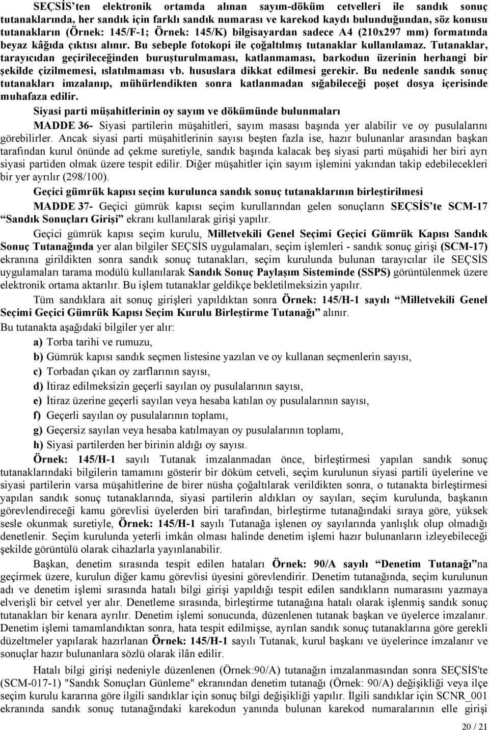 Tutanaklar, tarayıcıdan geçirileceğinden buruşturulmaması, katlanmaması, barkodun üzerinin herhangi bir şekilde çizilmemesi, ıslatılmaması vb. hususlara dikkat edilmesi gerekir.