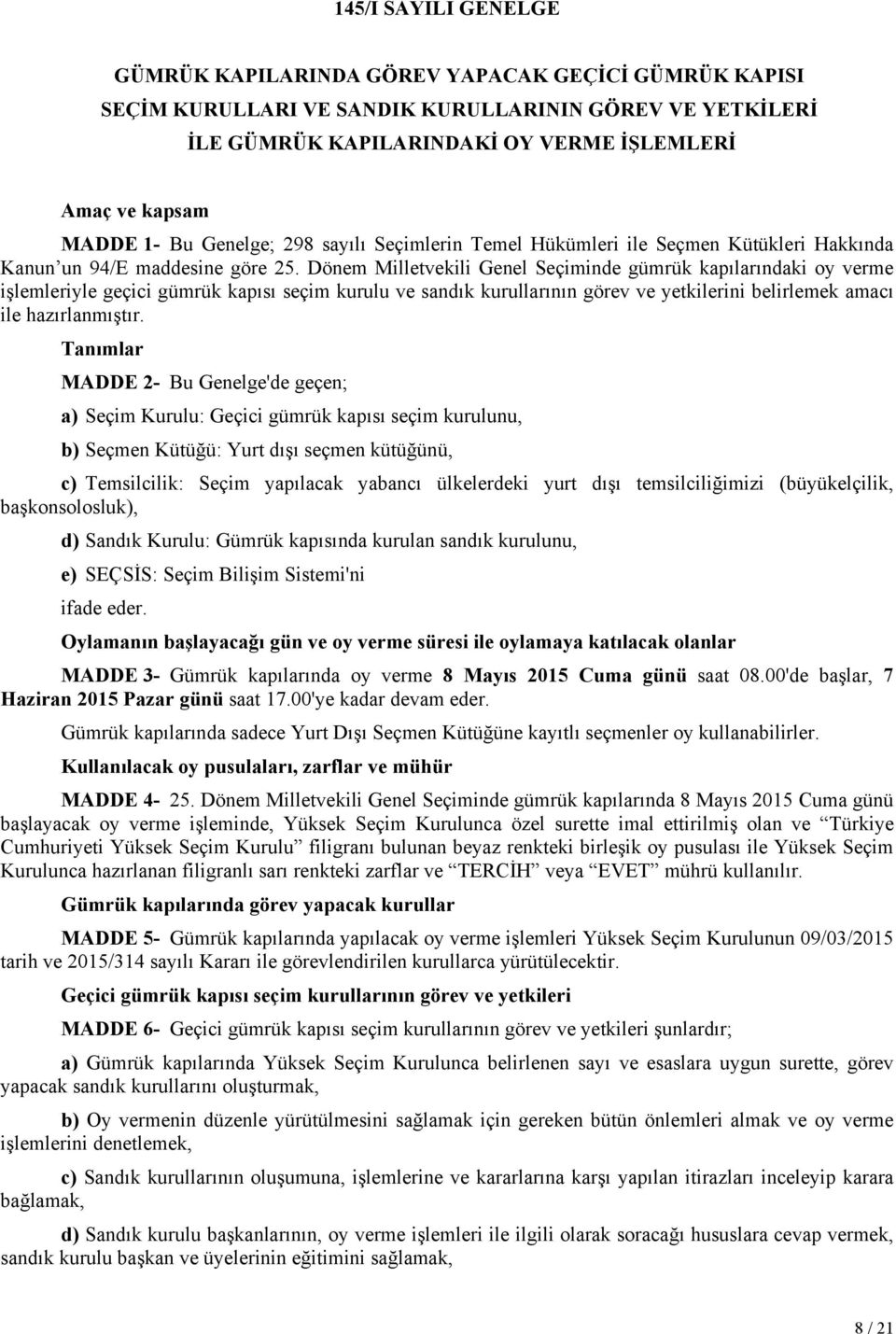 Dönem Milletvekili Genel Seçiminde gümrük kapılarındaki oy verme işlemleriyle geçici gümrük kapısı seçim kurulu ve sandık kurullarının görev ve yetkilerini belirlemek amacı ile hazırlanmıştır.