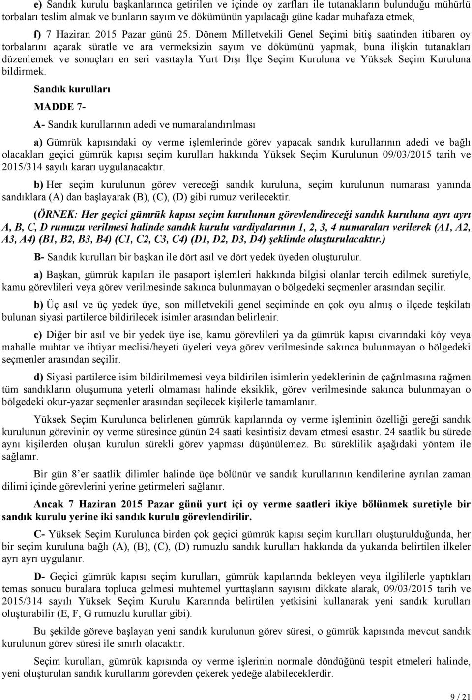 Dönem Milletvekili Genel Seçimi bitiş saatinden itibaren oy torbalarını açarak süratle ve ara vermeksizin sayım ve dökümünü yapmak, buna ilişkin tutanakları düzenlemek ve sonuçları en seri vasıtayla