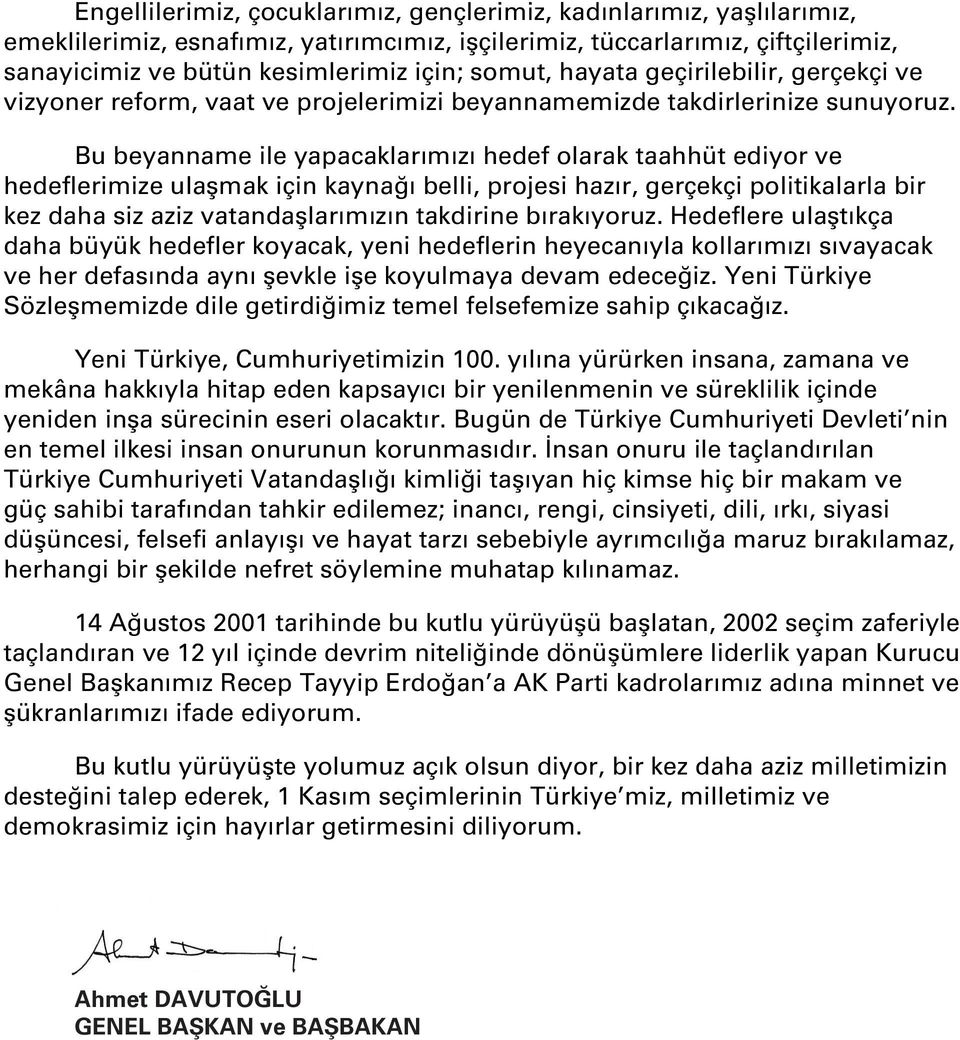 Bu beyanname ile yapacaklarımızı hedef olarak taahhüt ediyor ve hedeflerimize ulaşmak için kaynağı belli, projesi hazır, gerçekçi politikalarla bir kez daha siz aziz vatandaşlarımızın takdirine