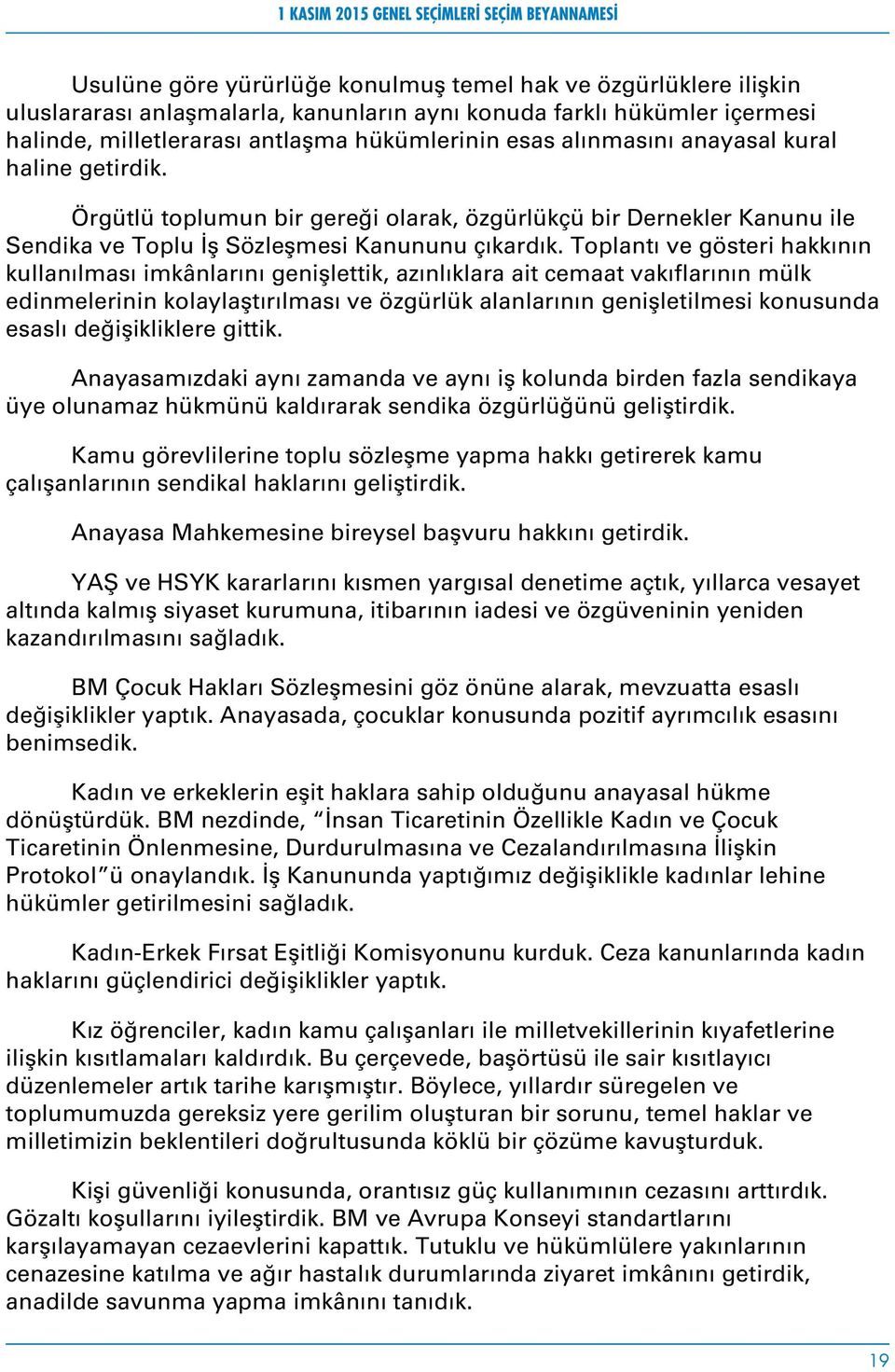 Toplantı ve gösteri hakkının kullanılması imkânlarını genişlettik, azınlıklara ait cemaat vakıflarının mülk edinmelerinin kolaylaştırılması ve özgürlük alanlarının genişletilmesi konusunda esaslı