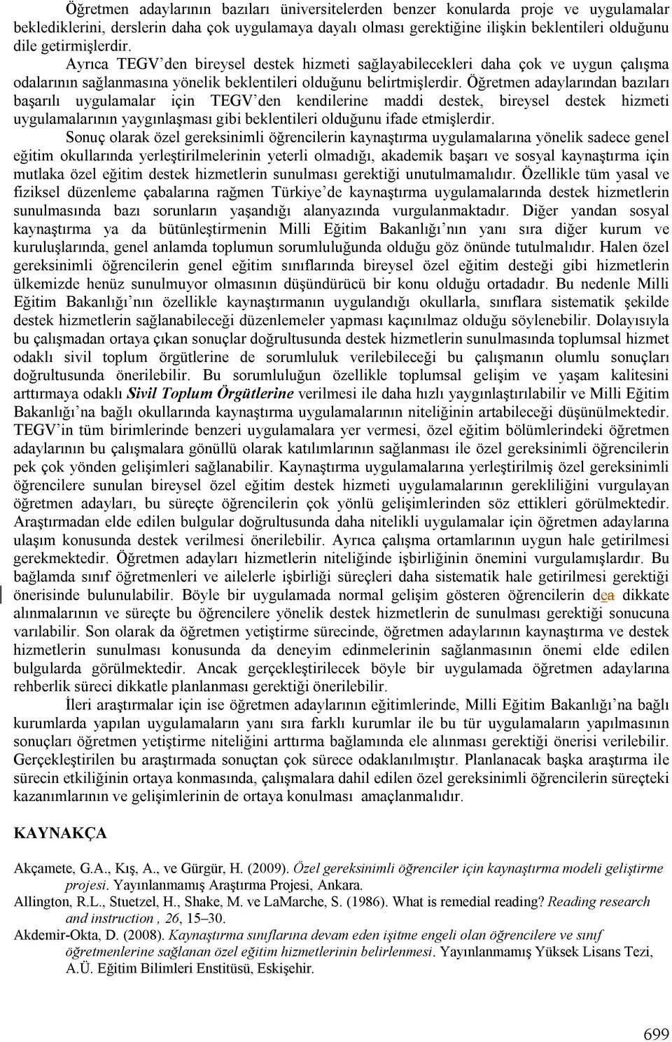 Öğretmen adaylarından bazıları başarılı uygulamalar için TEGV den kendilerine maddi destek, bireysel destek hizmeti uygulamalarının yaygınlaşması gibi beklentileri olduğunu ifade etmişlerdir.