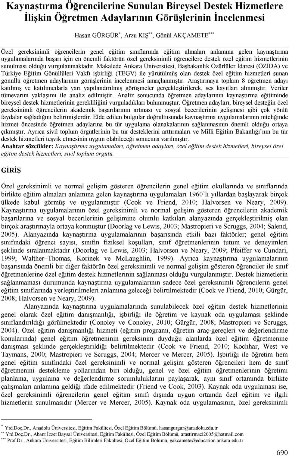 Makalede Ankara Üniversitesi, Başbakanlık Özürlüler İdaresi (ÖZİDA) ve Türkiye Eğitim Gönüllüleri Vakfı işbirliği (TEGV) ile yürütülmüş olan destek özel eğitim hizmetleri sunan gönüllü öğretmen