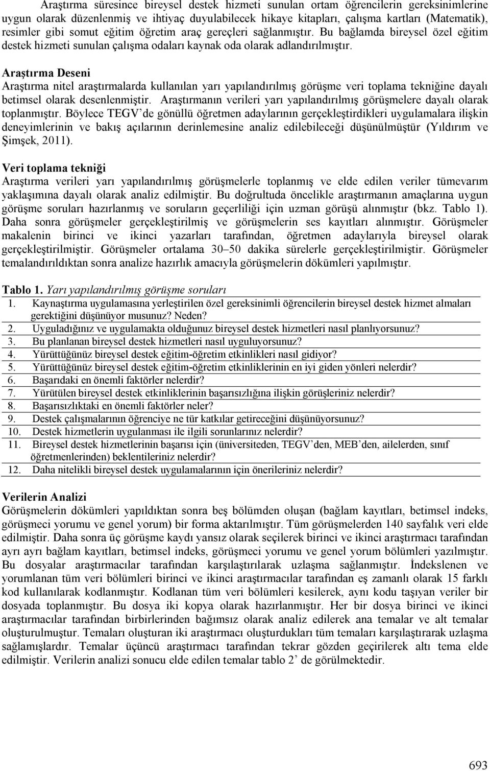 Araştırma Deseni Araştırma nitel araştırmalarda kullanılan yarı yapılandırılmış görüşme veri toplama tekniğine dayalı betimsel olarak desenlenmiştir.