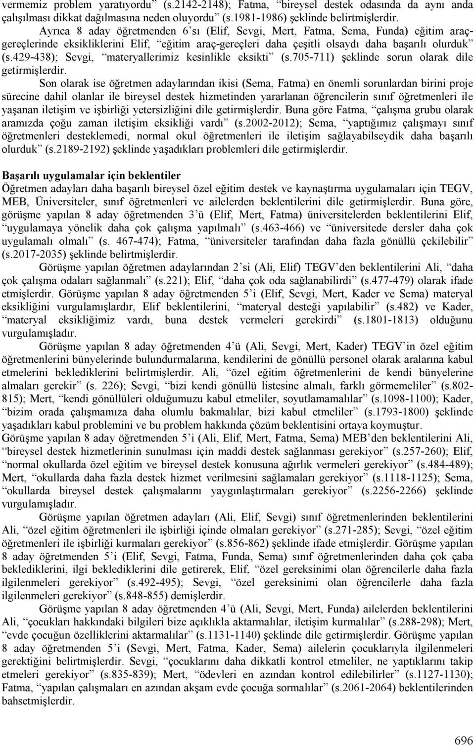 429-438); Sevgi, materyallerimiz kesinlikle eksikti (s.705-711) şeklinde sorun olarak dile getirmişlerdir.