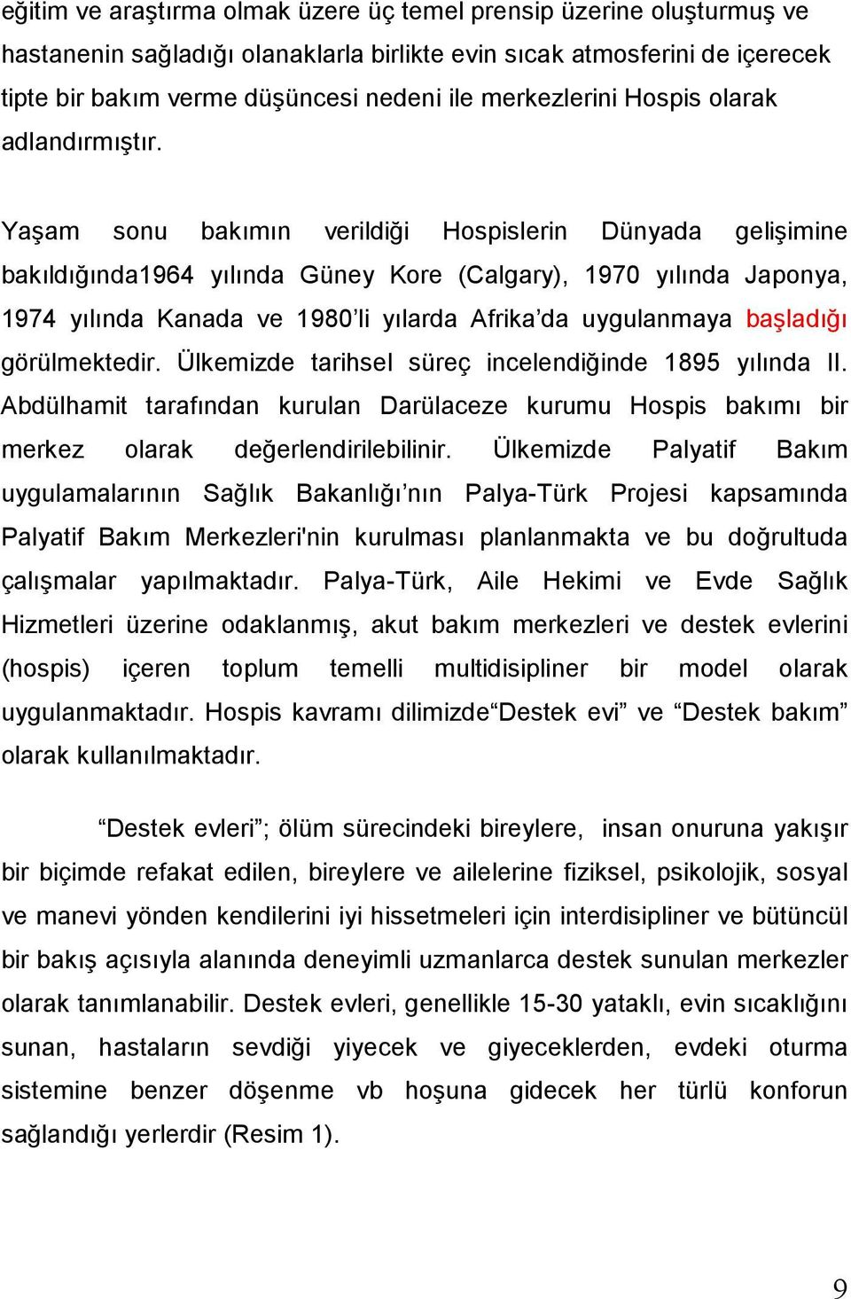 Yaşam sonu bakımın verildiği Hospislerin Dünyada gelişimine bakıldığında1964 yılında Güney Kore (Calgary), 1970 yılında Japonya, 1974 yılında Kanada ve 1980 li yılarda Afrika da uygulanmaya başladığı