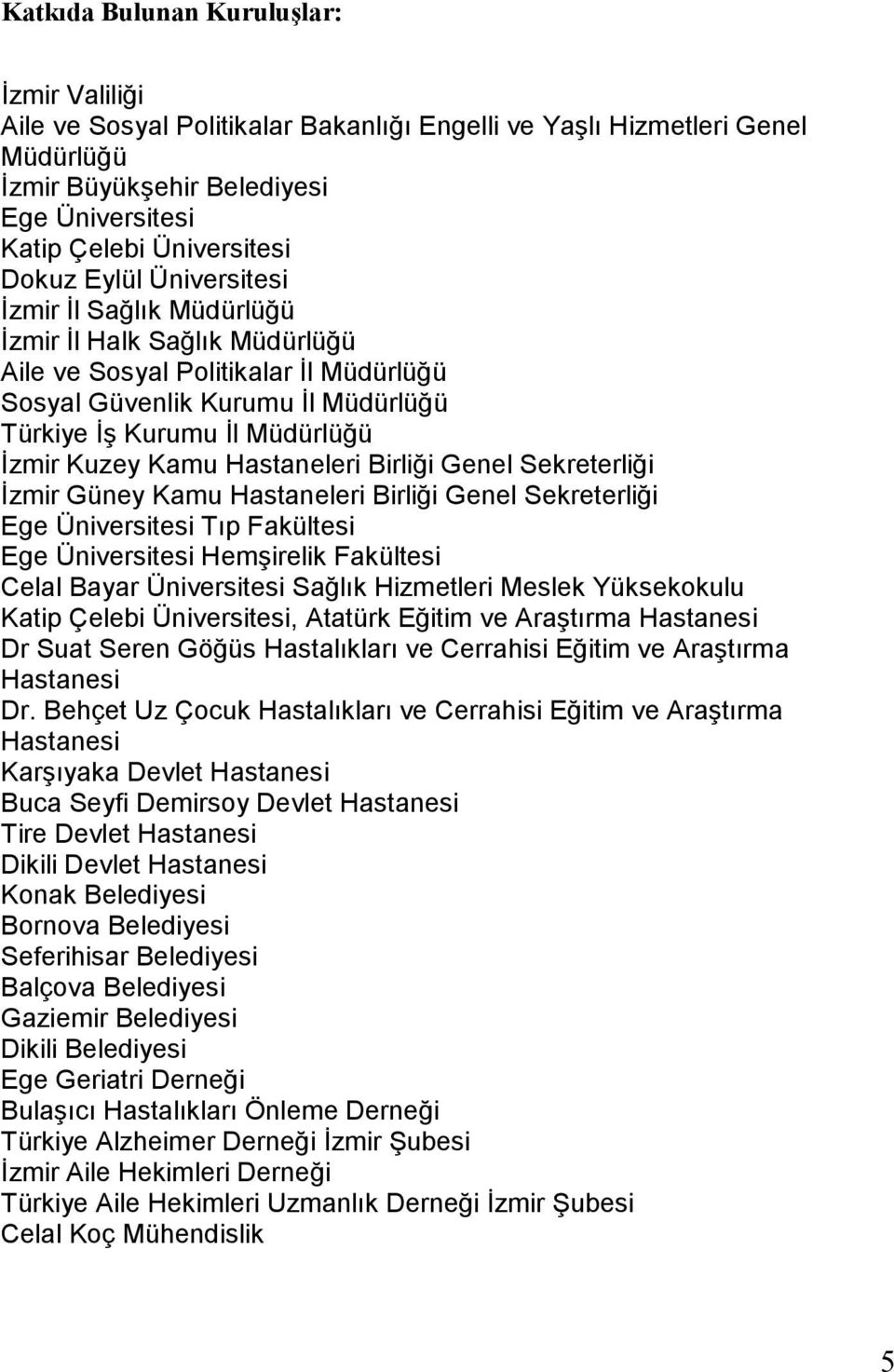 Kuzey Kamu Hastaneleri Birliği Genel Sekreterliği Đzmir Güney Kamu Hastaneleri Birliği Genel Sekreterliği Ege Üniversitesi Tıp Fakültesi Ege Üniversitesi Hemşirelik Fakültesi Celal Bayar Üniversitesi