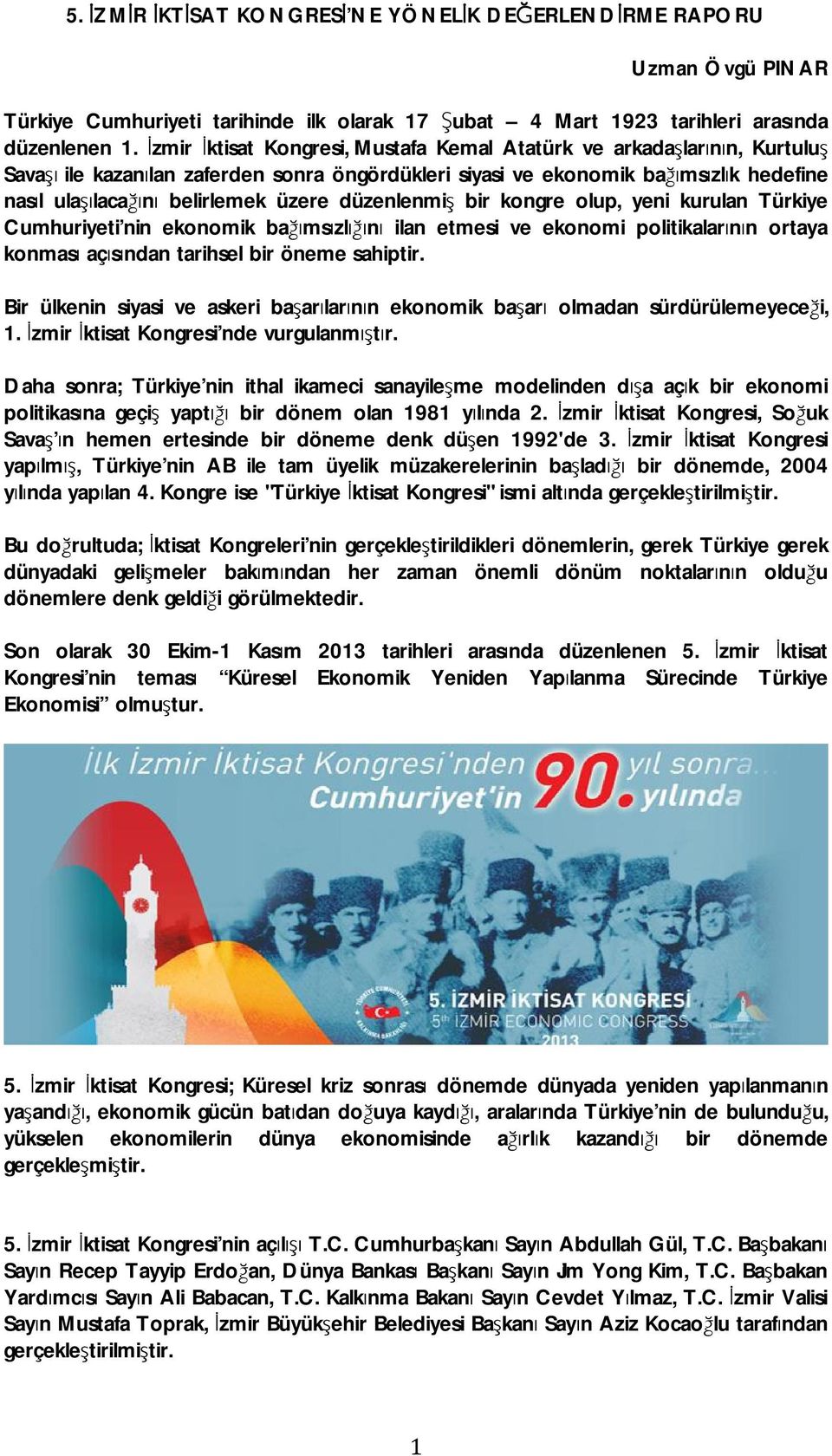 düzenlenmiş bir kongre olup, yeni kurulan Türkiye Cumhuriyeti nin ekonomik bağımsızlığını ilan etmesi ve ekonomi politikalarının ortaya konması açısından tarihsel bir öneme sahiptir.