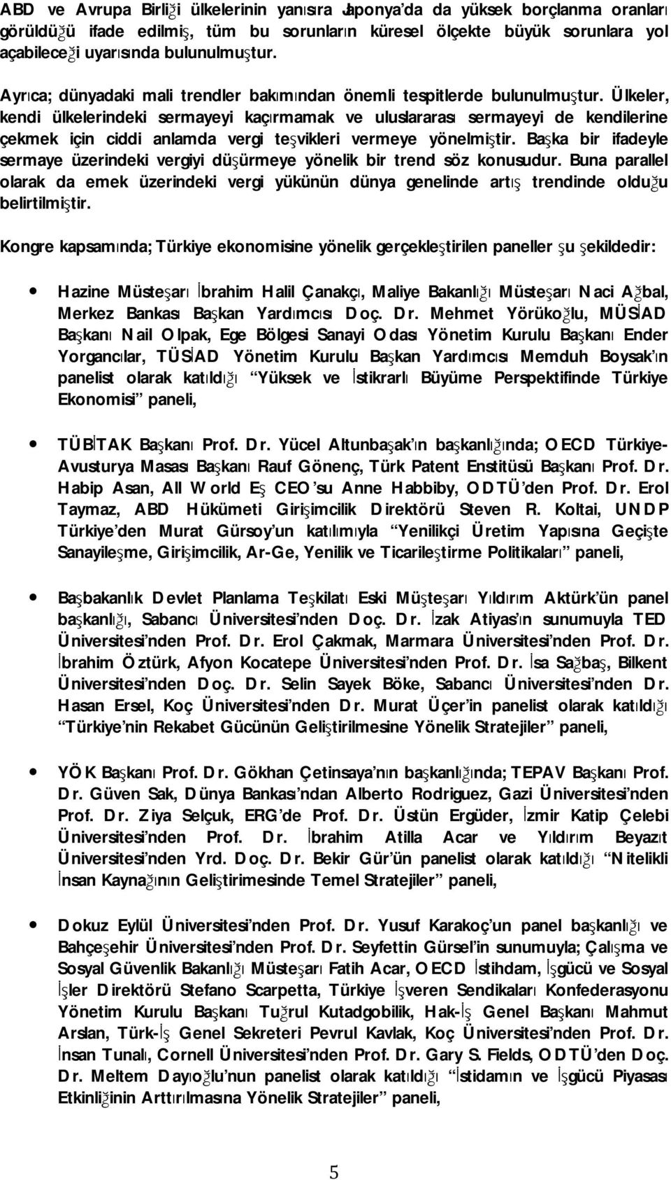 Ülkeler, kendi ülkelerindeki sermayeyi kaçırmamak ve uluslararası sermayeyi de kendilerine çekmek için ciddi anlamda vergi teşvikleri vermeye yönelmiştir.