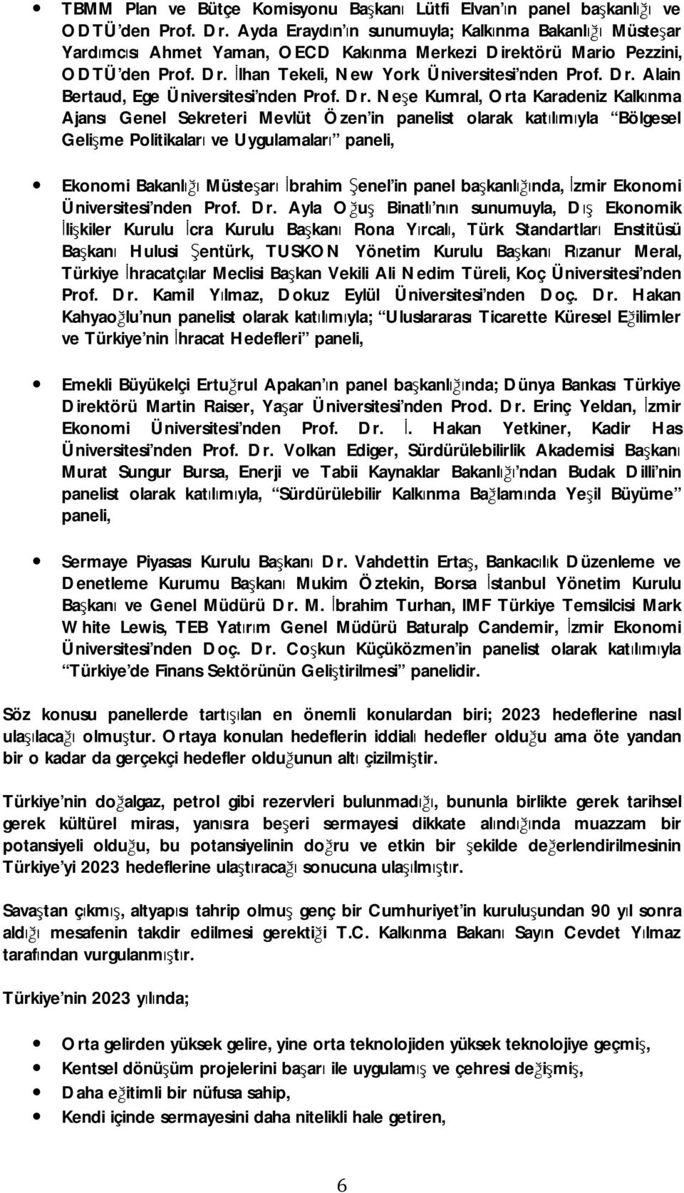 Dr. Neşe Kumral, Orta Karadeniz Kalkınma Ajansı Genel Sekreteri Mevlüt Özen in panelist olarak katılımıyla Bölgesel Gelişme Politikaları ve Uygulamaları paneli, Ekonomi Bakanlığı Müsteşarı İbrahim