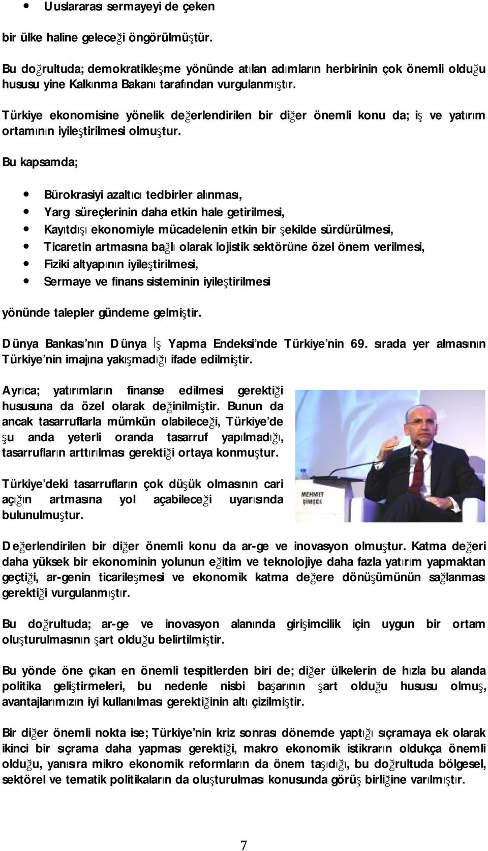 Türkiye ekonomisine yönelik değerlendirilen bir diğer önemli konu da; iş ve yatırım ortamının iyileştirilmesi olmuştur.