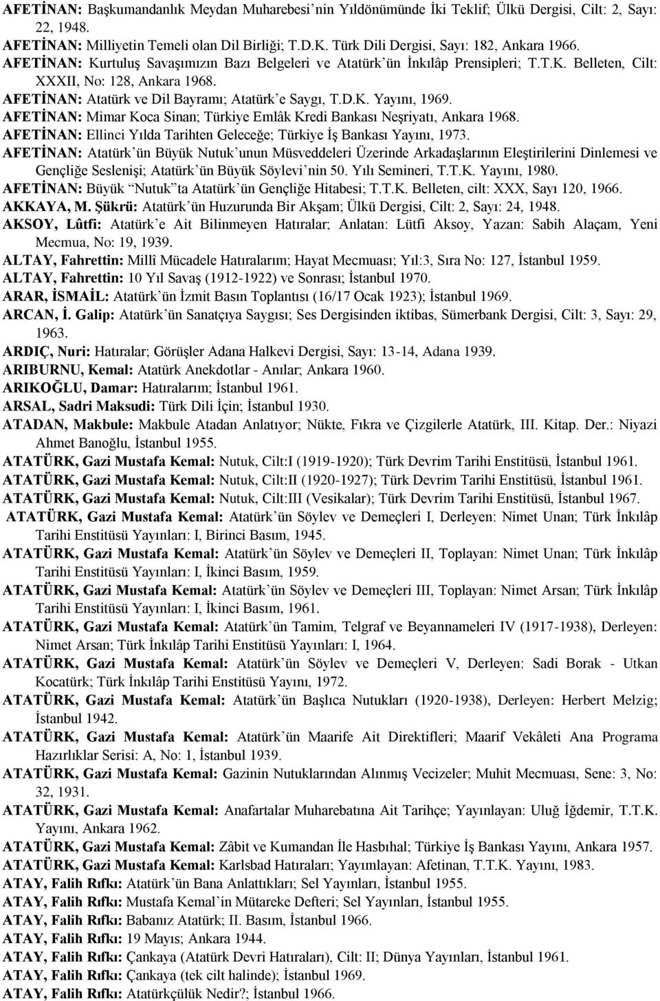 AFETĠNAN: Atatürk ve Dil Bayramı; Atatürk e Saygı, T.D.K. Yayını, 1969. AFETĠNAN: Mimar Koca Sinan; Türkiye Emlâk Kredi Bankası Neşriyatı, Ankara 1968.