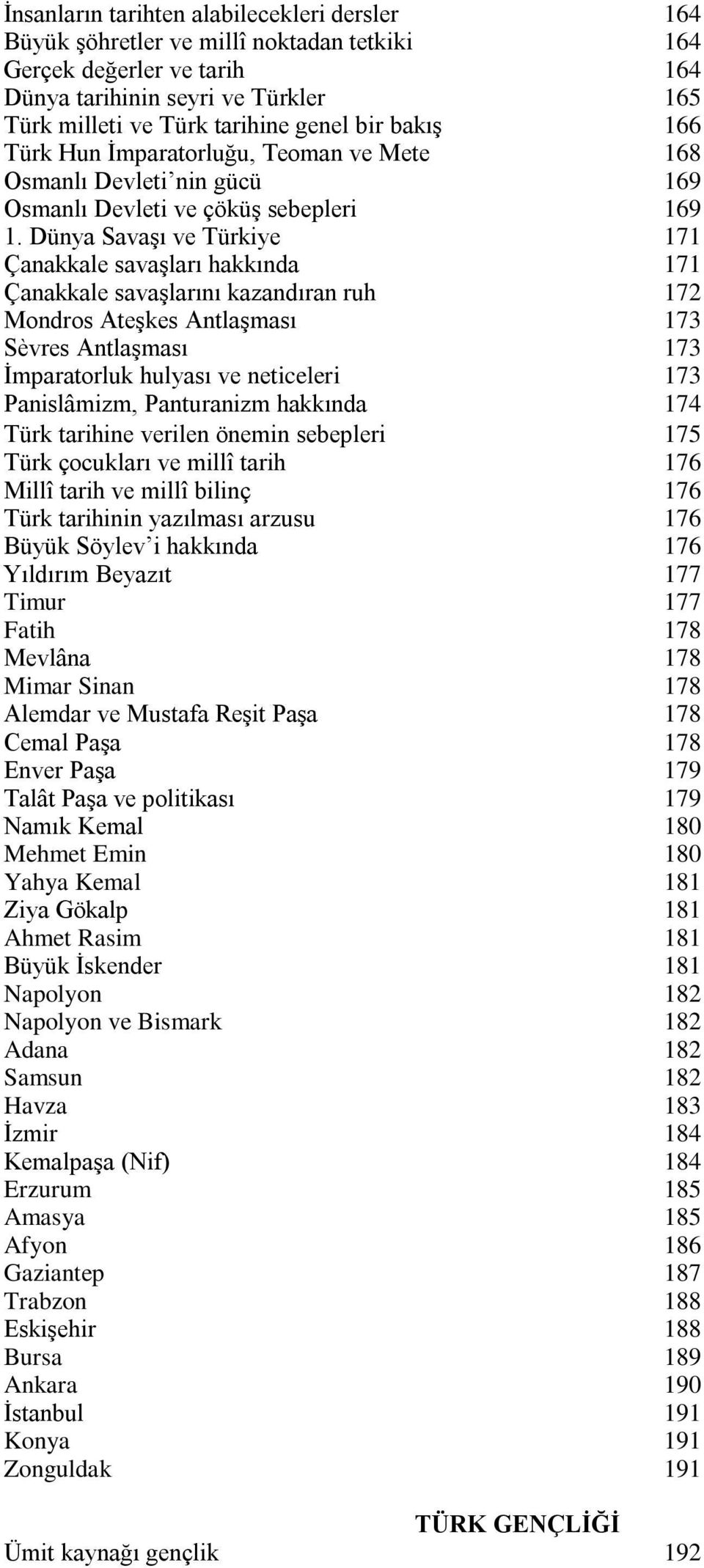 Dünya Savaşı ve Türkiye 171 Çanakkale savaşları hakkında 171 Çanakkale savaşlarını kazandıran ruh 172 Mondros Ateşkes Antlaşması 173 Sèvres Antlaşması 173 İmparatorluk hulyası ve neticeleri 173