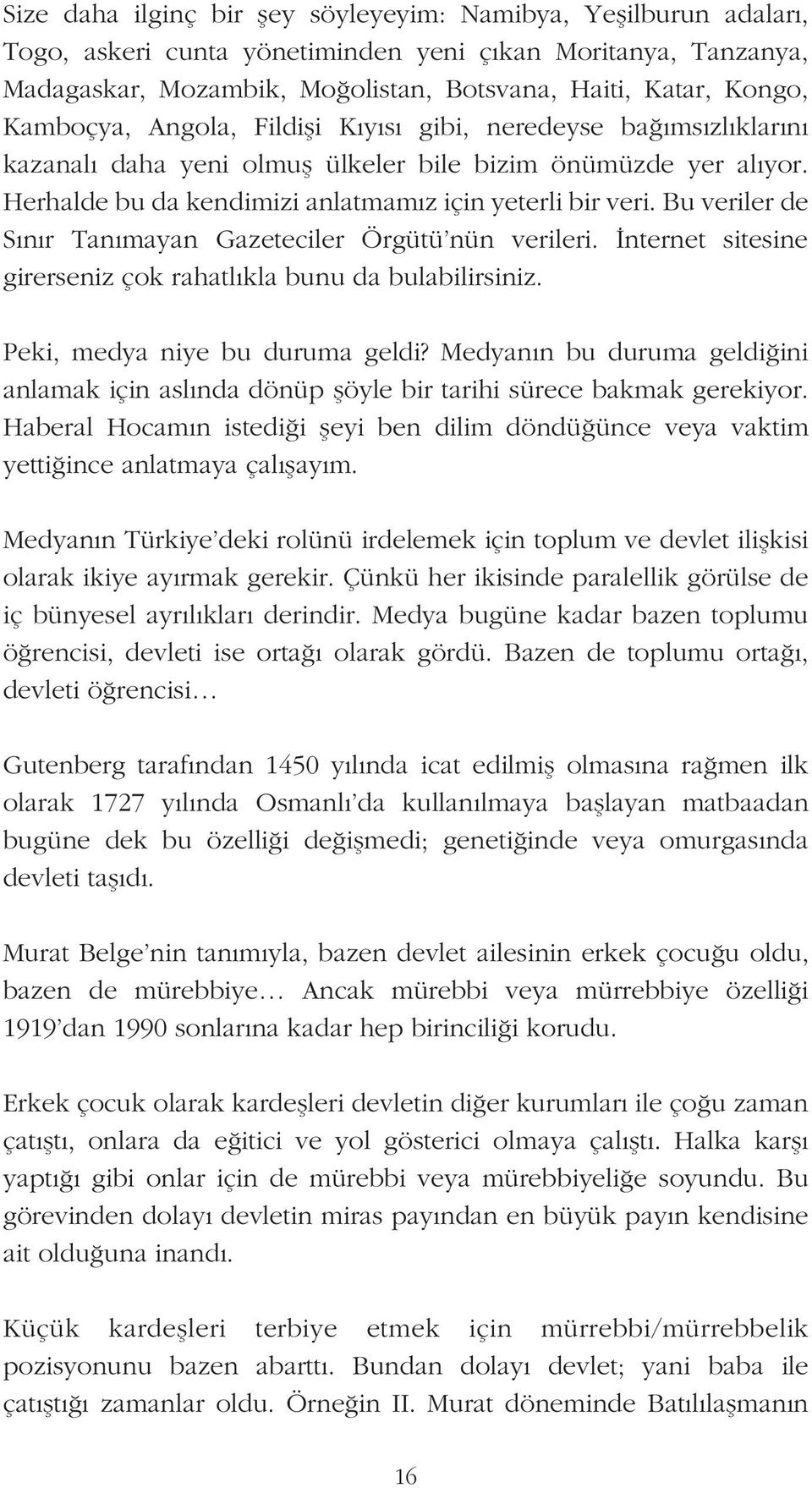 Bu veriler de S n r Tan mayan Gazeteciler Örgütü nün verileri. nternet sitesine girerseniz çok rahatl kla bunu da bulabilirsiniz. Peki, medya niye bu duruma geldi?