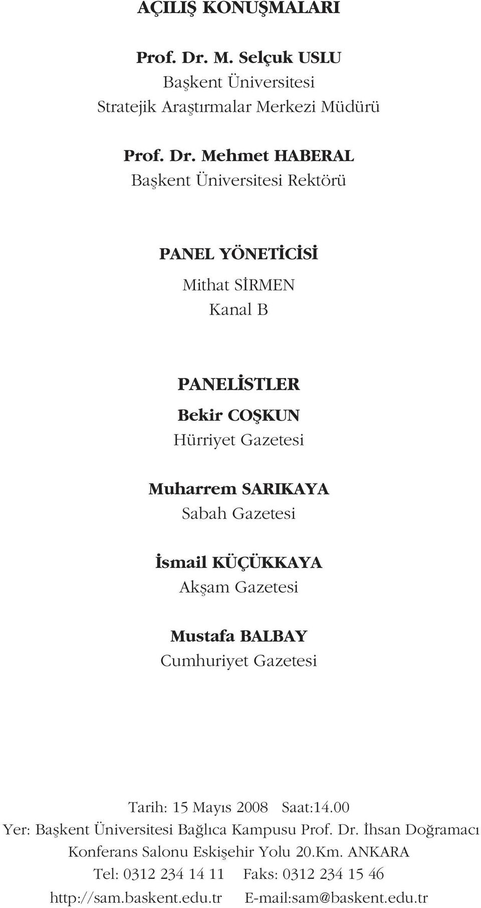 Mehmet HABERAL Baflkent Üniversitesi Rektörü PANEL YÖNET C S Mithat S RMEN Kanal B PANEL STLER Bekir COfiKUN Hürriyet Gazetesi Muharrem SARIKAYA