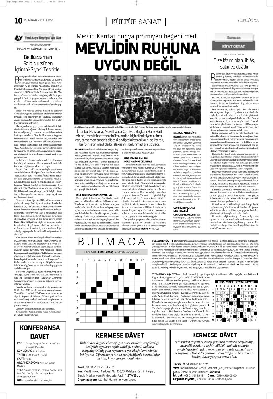 Þöyle ki: 21 Þubat ta medya grubumuzun baþýný çeken Yeni Asya gazetesinin 42 nci kuruluþ yýldönümü, peþinden 23 Mart ta Bediüzzaman Said Nursî nin 51 inci vefat yýldönümü ve 20 Nisan da da