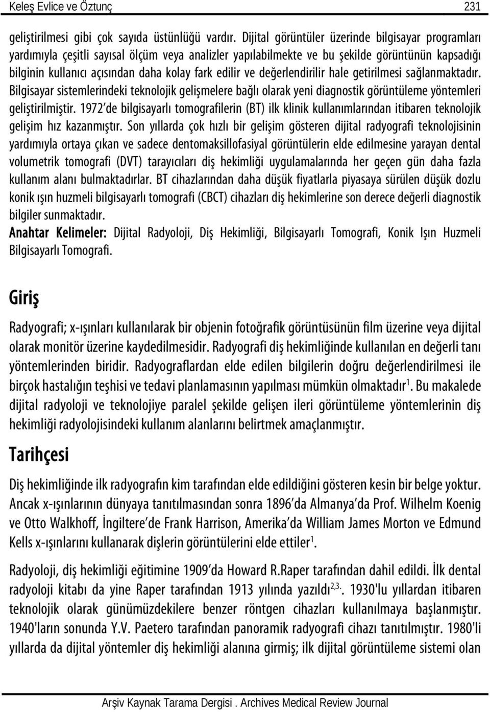 edilir ve değerlendirilir hale getirilmesi sağlanmaktadır. Bilgisayar sistemlerindeki teknolojik gelişmelere bağlı olarak yeni diagnostik görüntüleme yöntemleri geliştirilmiştir.