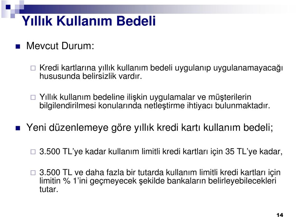 Yeni düzenlemeye göre yıllık kredi kartı kullanım bedeli; 3.500 TL ye kadar kullanım limitli kredi kartları için 35 TL ye kadar, 3.